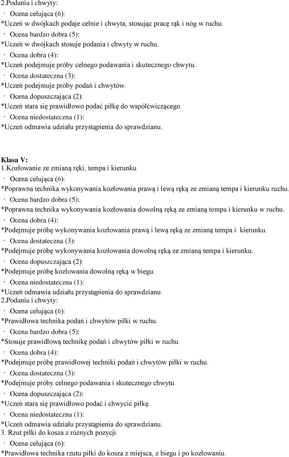 Ocena dopuszczająca (2): *Uczeń stara się prawidłowo podać piłkę do współćwiczącego. Ocena niedostateczna (1): *Uczeń odmawia udziału przystąpienia do sprawdzianu. Klasa V: 1.