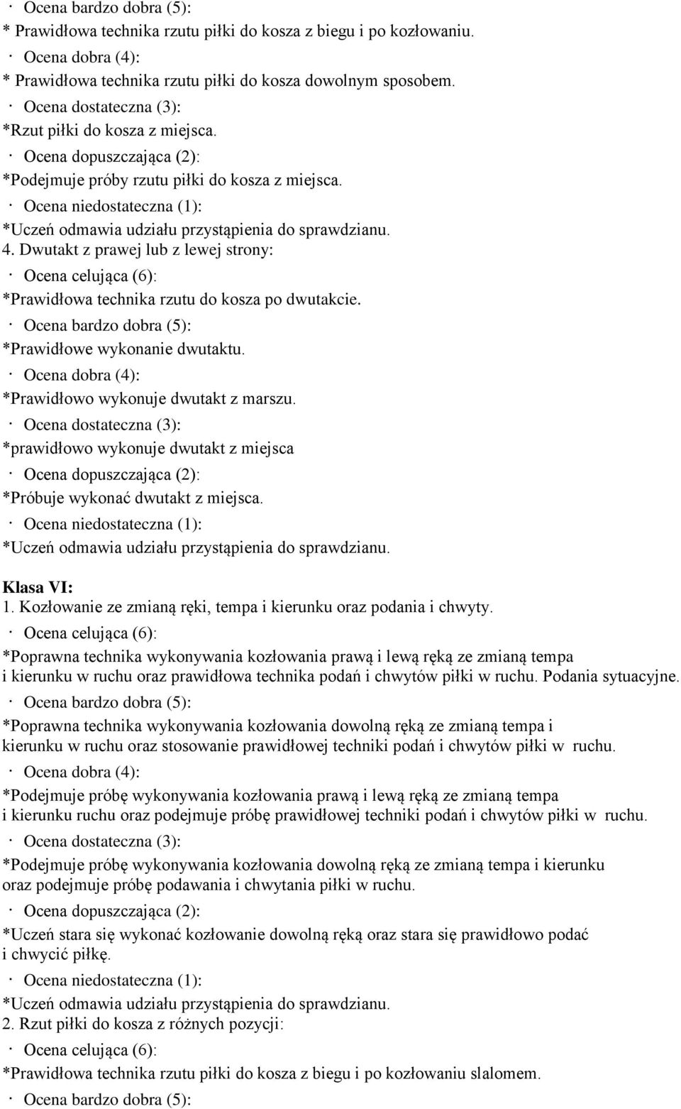 Ocena niedostateczna (1): *Uczeń odmawia udziału przystąpienia do sprawdzianu. 4. Dwutakt z prawej lub z lewej strony: Ocena celująca (6): *Prawidłowa technika rzutu do kosza po dwutakcie.