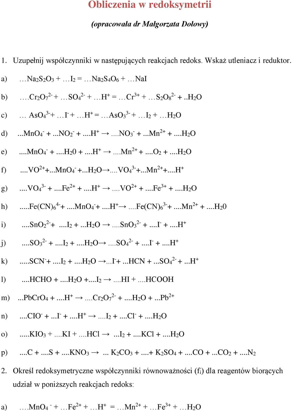 ..H2O f)...vo 2+ +...MnO4 - +...H2O...VO4 3- +...Mn 2+ +...H + g)...vo4 3- +...Fe 2+ +...H +...VO 2+ +...Fe 3+ +...H2O h)...fe(cn)6 4- +...MnO4 - +...H +...Fe(CN)6 3- +...Mn 2+ +...H20 i)...sno2 2- +.