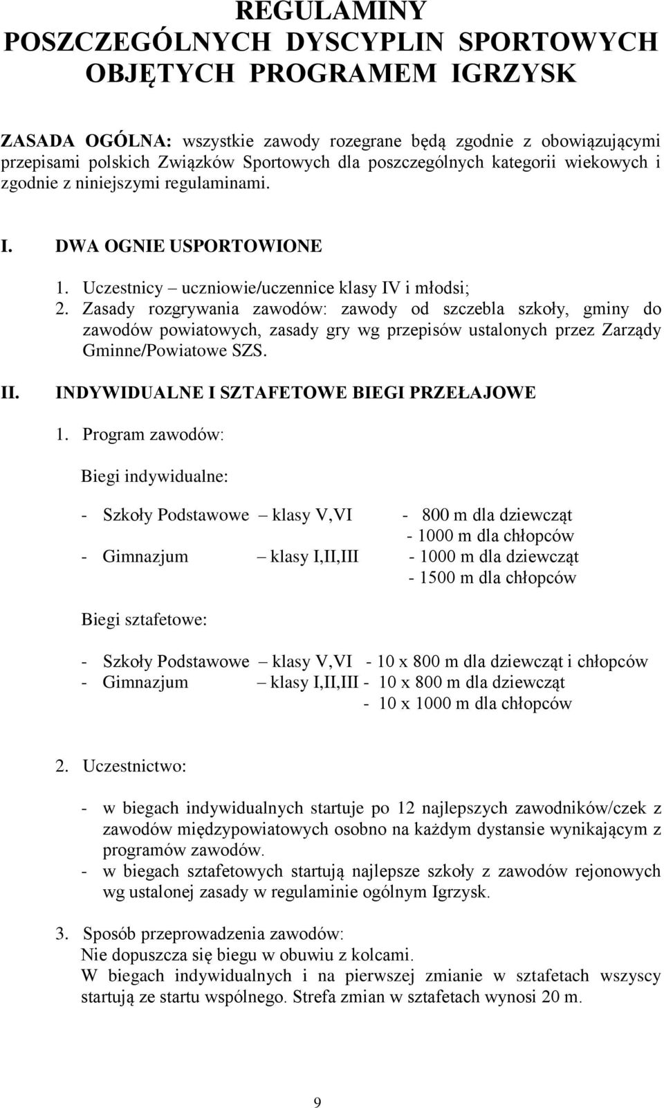 Zasady rozgrywania zawodów: zawody od szczebla szkoły, gminy do zawodów powiatowych, zasady gry wg przepisów ustalonych przez Zarządy Gminne/Powiatowe SZS. II.