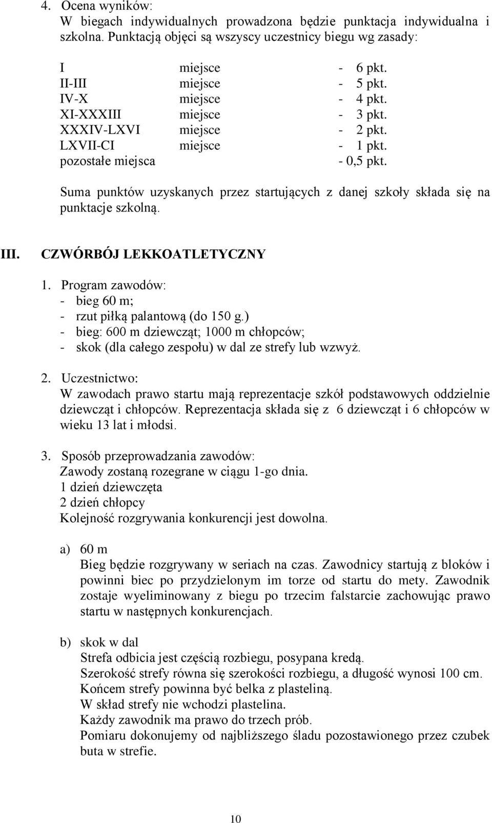 Suma punktów uzyskanych przez startujących z danej szkoły składa się na punktacje szkolną. III. CZWÓRBÓJ LEKKOATLETYCZNY 1. Program zawodów: - bieg 60 m; - rzut piłką palantową (do 150 g.