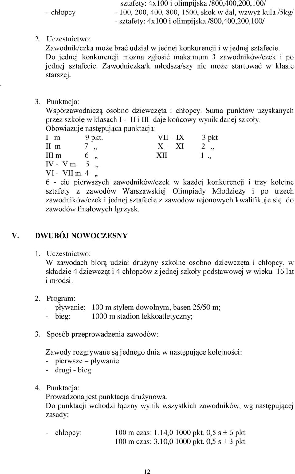 Suma punktów uzyskanych przez szkołę w klasach I - II i III daje końcowy wynik danej szkoły. Obowiązuje następująca punktacja: I m 9 pkt. VII IX 3 pkt II m 7 X - XI 2 III m 6 XII 1 IV - V m.