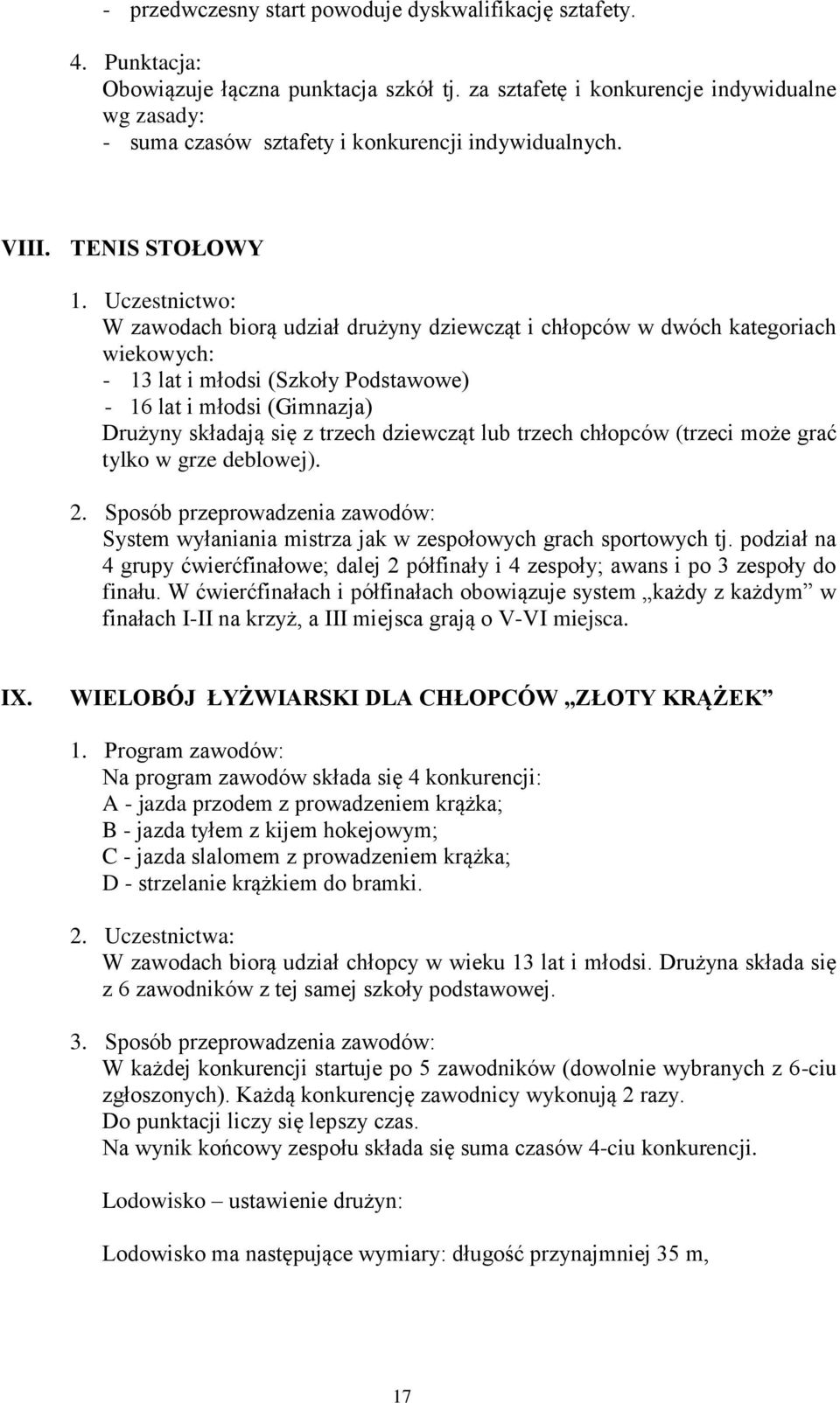 Uczestnictwo: W zawodach biorą udział drużyny dziewcząt i chłopców w dwóch kategoriach wiekowych: - 13 lat i młodsi (Szkoły Podstawowe) - 16 lat i młodsi (Gimnazja) Drużyny składają się z trzech