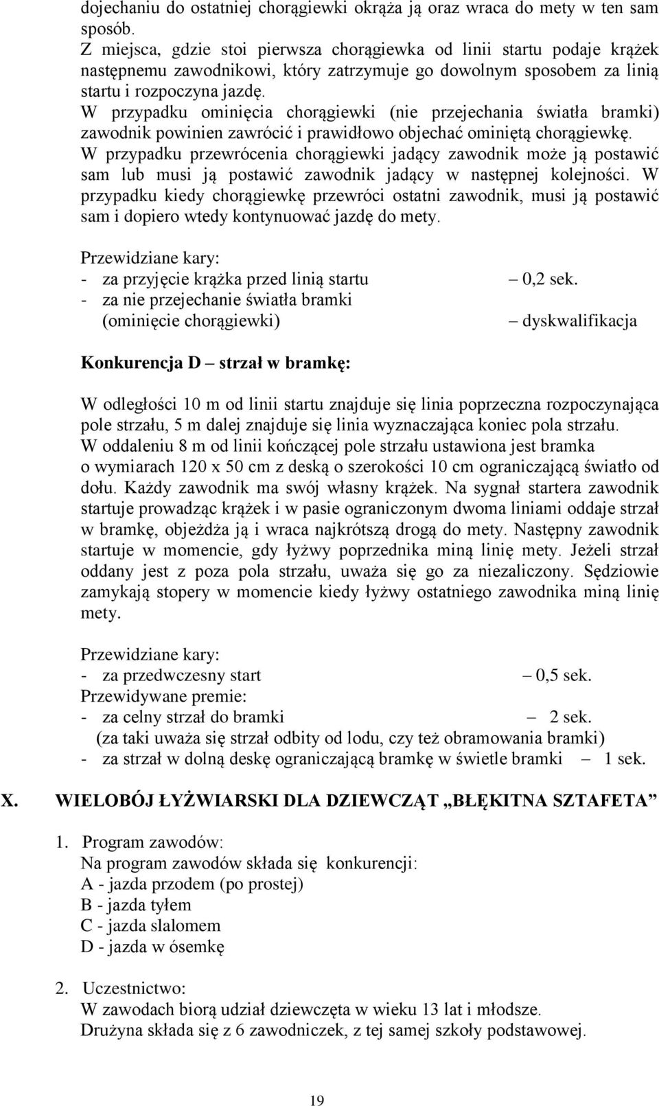 W przypadku ominięcia chorągiewki (nie przejechania światła bramki) zawodnik powinien zawrócić i prawidłowo objechać ominiętą chorągiewkę.