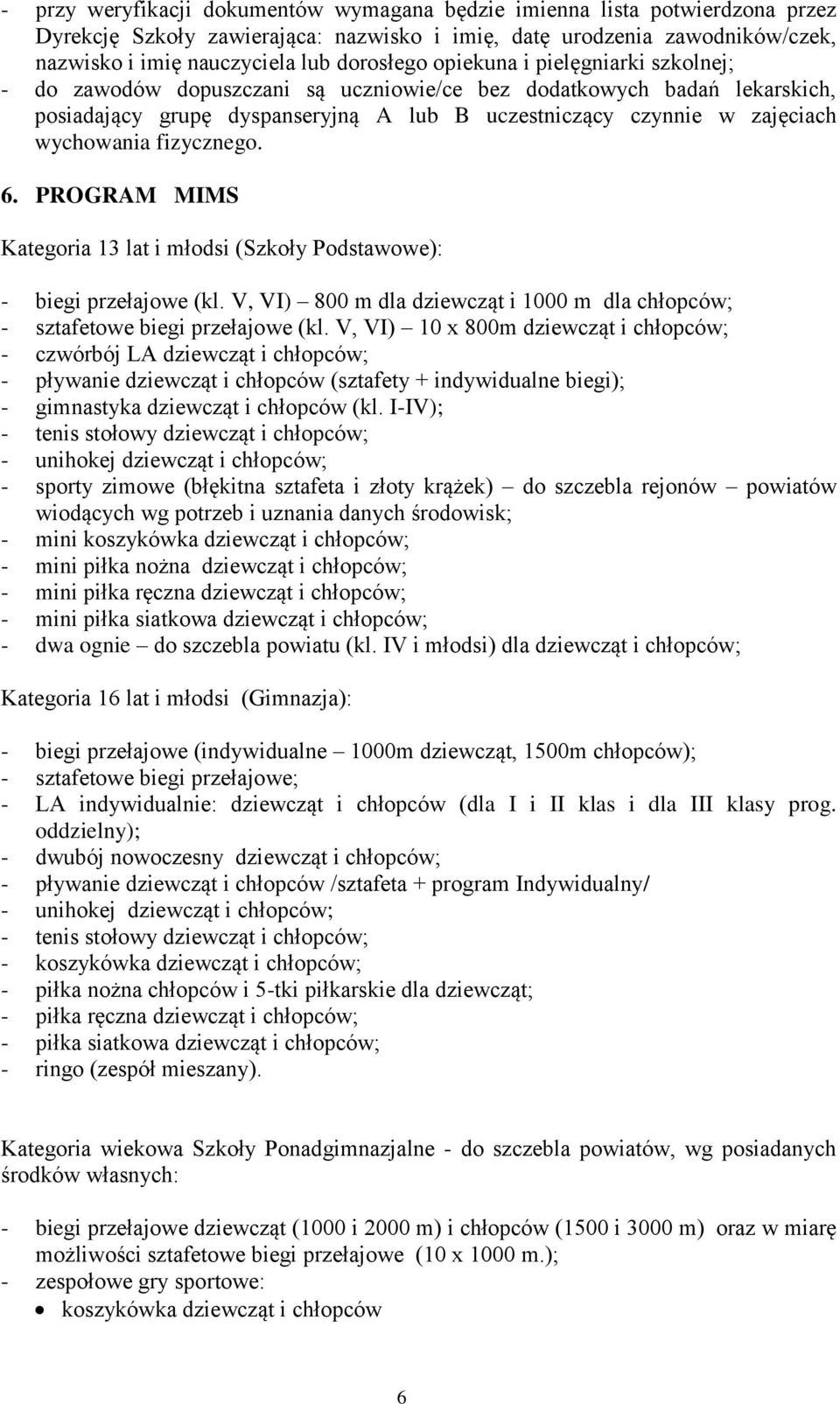 fizycznego. 6. PROGRAM MIMS Kategoria 13 lat i młodsi (Szkoły Podstawowe): - biegi przełajowe (kl. V, VI) 800 m dla dziewcząt i 1000 m dla chłopców; - sztafetowe biegi przełajowe (kl.