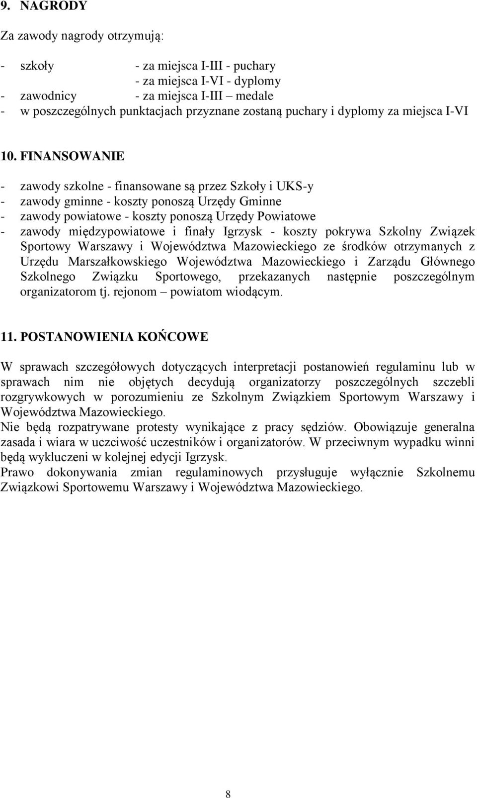 FINANSOWANIE - zawody szkolne - finansowane są przez Szkoły i UKS-y - zawody gminne - koszty ponoszą Urzędy Gminne - zawody powiatowe - koszty ponoszą Urzędy Powiatowe - zawody międzypowiatowe i