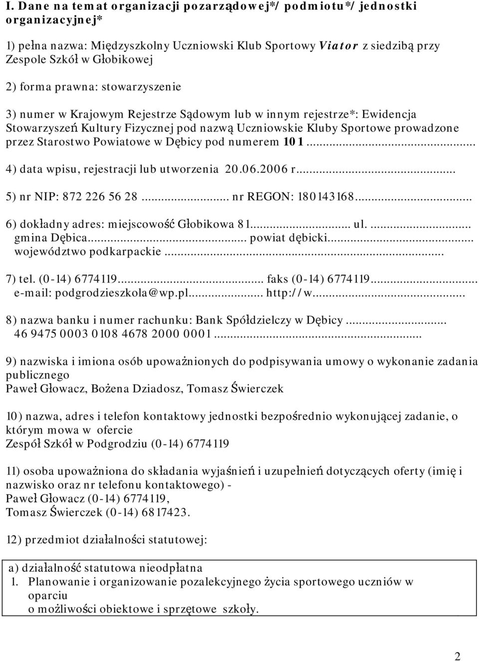 w Dębicy pod numerem 101... 4) data wpisu, rejestracji lub utworzenia 20.06.2006 r... 5) nr NIP: 872 226 56 28... nr REGON: 180143168... 6) dokładny adres: miejscowość Głobikowa 81... ul.