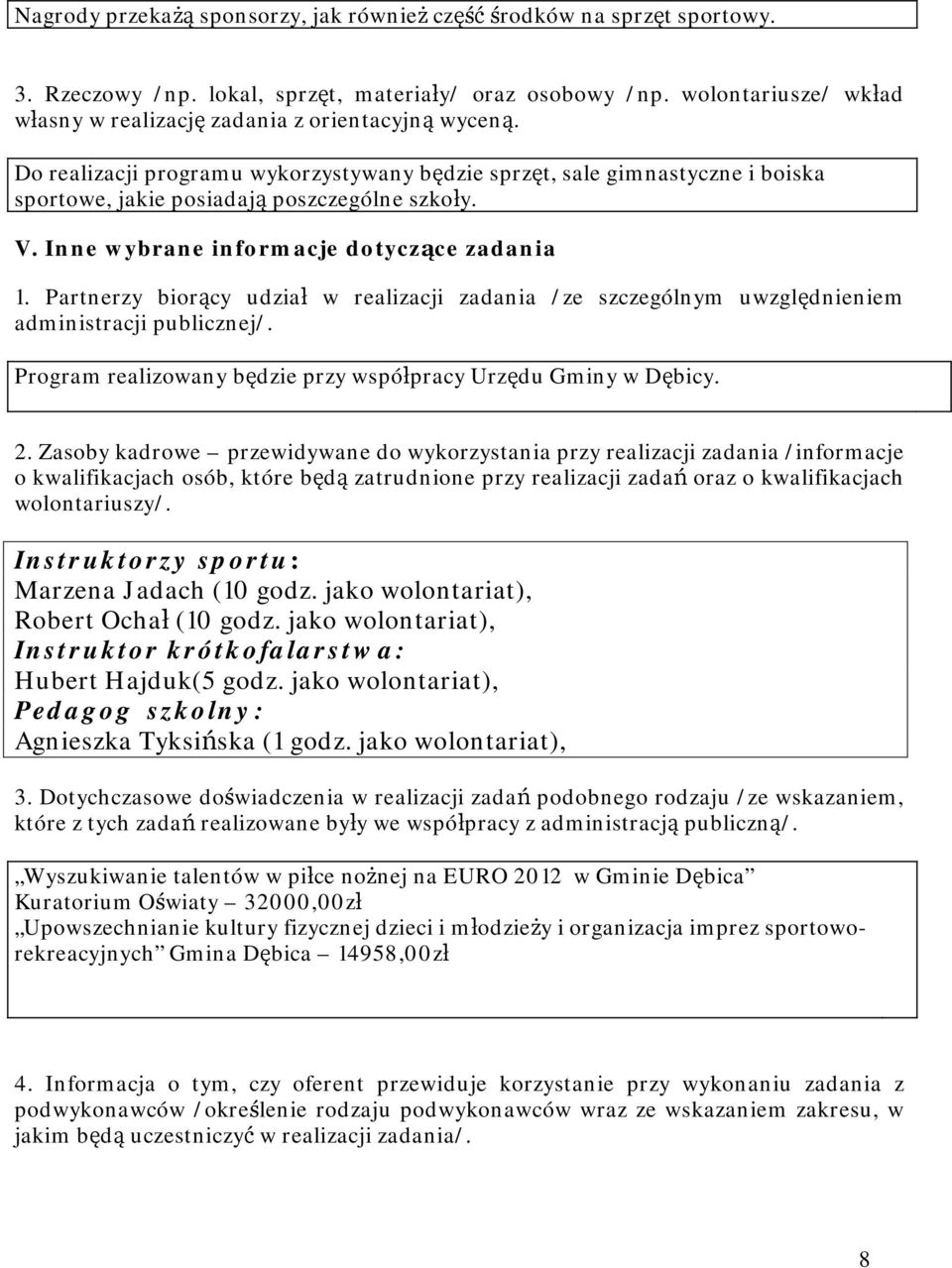 V. Inne wybrane informacje dotyczące zadania 1. Partnerzy biorący udział w realizacji zadania /ze szczególnym uwzględnieniem administracji publicznej/.