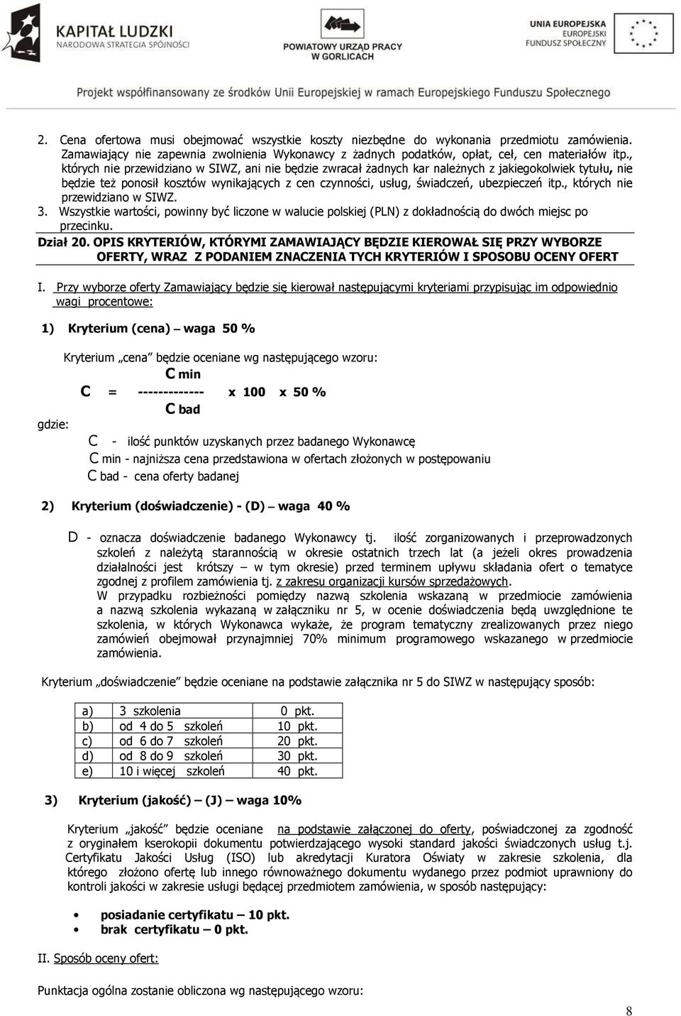 , których nie przewidziano w SIWZ. 3. Wszystkie wartości, powinny być liczone w walucie polskiej (PLN) z dokładnością do dwóch miejsc po przecinku. Dział 20.