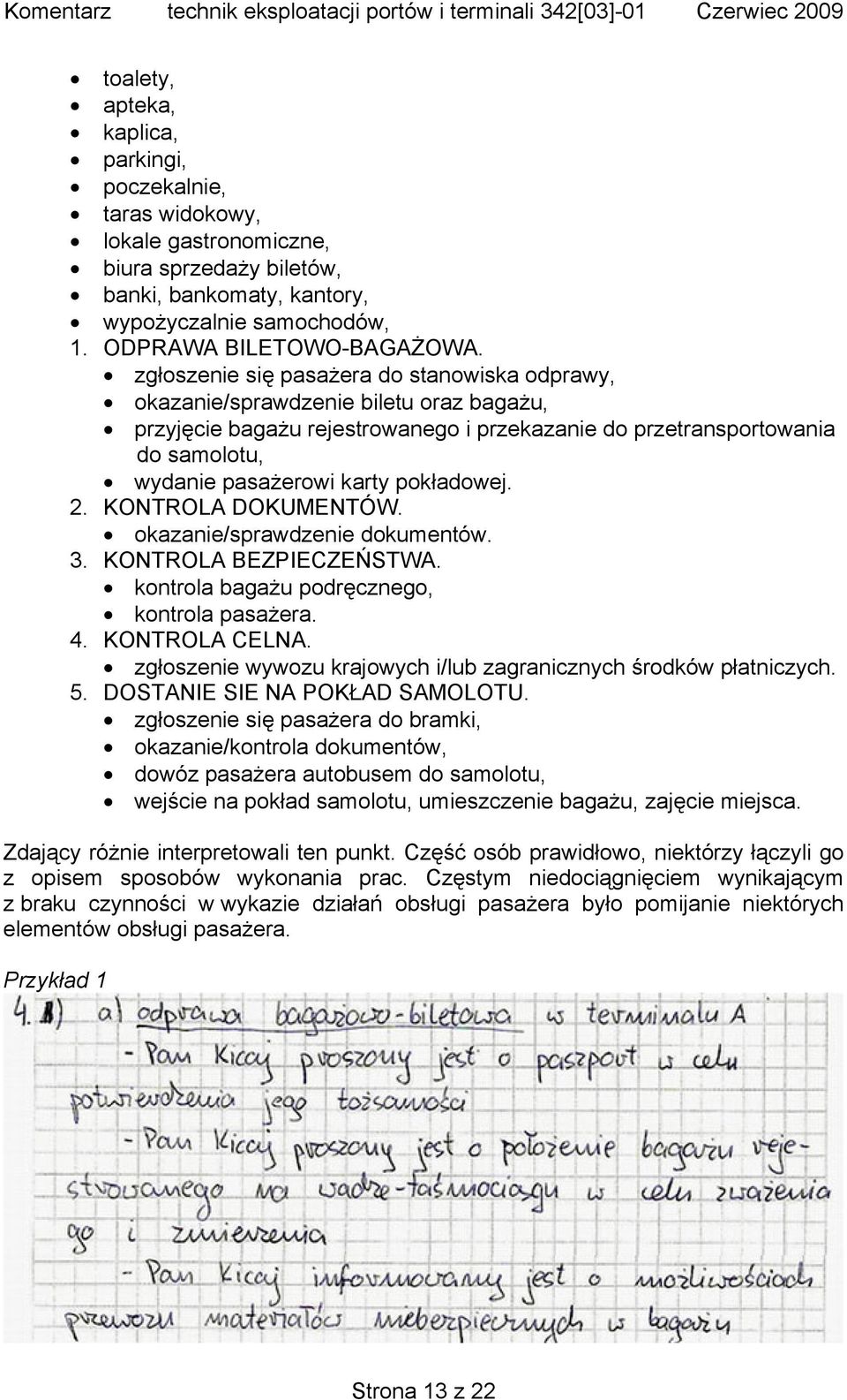 pokładowej. 2. KONTROLA DOKUMENTÓW. okazanie/sprawdzenie dokumentów. 3. KONTROLA BEZPIECZEŃSTWA. kontrola bagażu podręcznego, kontrola pasażera. 4. KONTROLA CELNA.