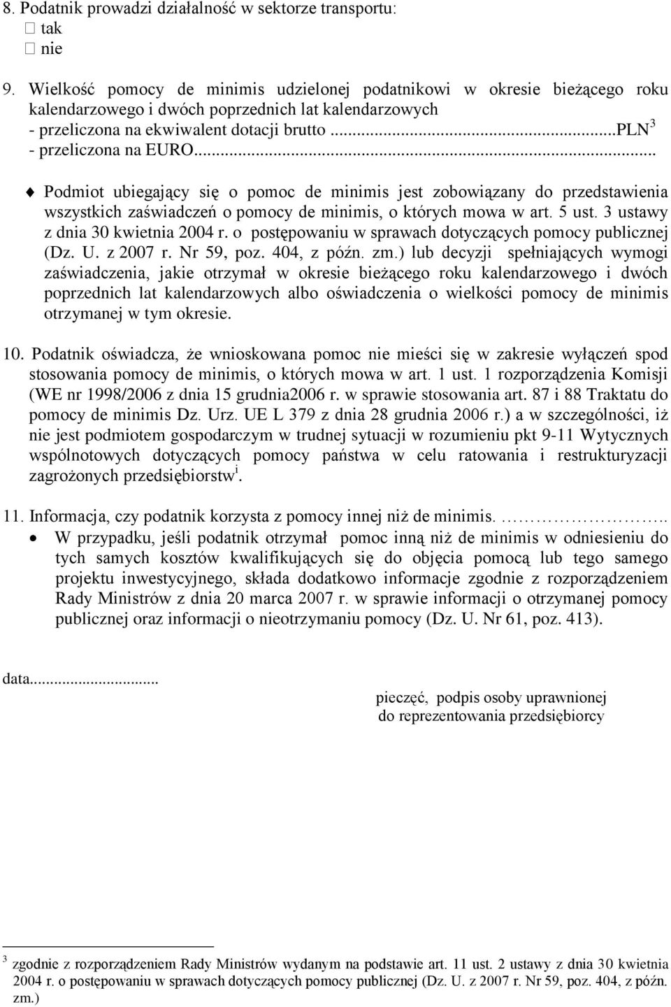 .. Podmiot ubiegający się o pomoc de minimis jest zobowiązany do przedstawienia wszystkich zaświadczeń o pomocy de minimis, o których mowa w art. 5 ust. 3 ustawy z dnia 30 kwietnia 2004 r.