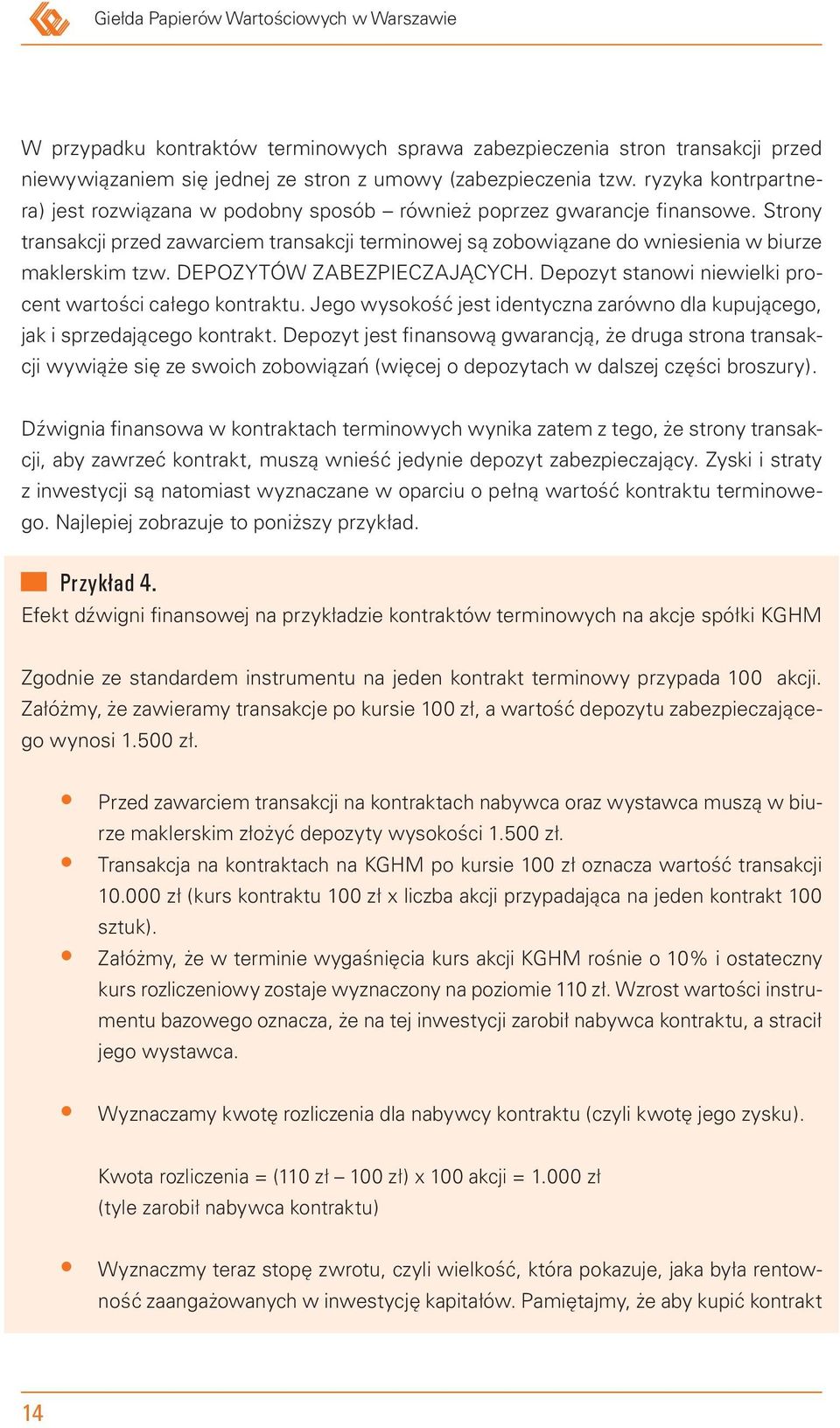 Strony transakcji przed zawarciem transakcji terminowej są zobowiązane do wniesienia w biurze maklerskim tzw. DEPOZYTÓW ZABEZPIECZAJĄCYCH. Depozyt stanowi niewielki procent wartości całego kontraktu.