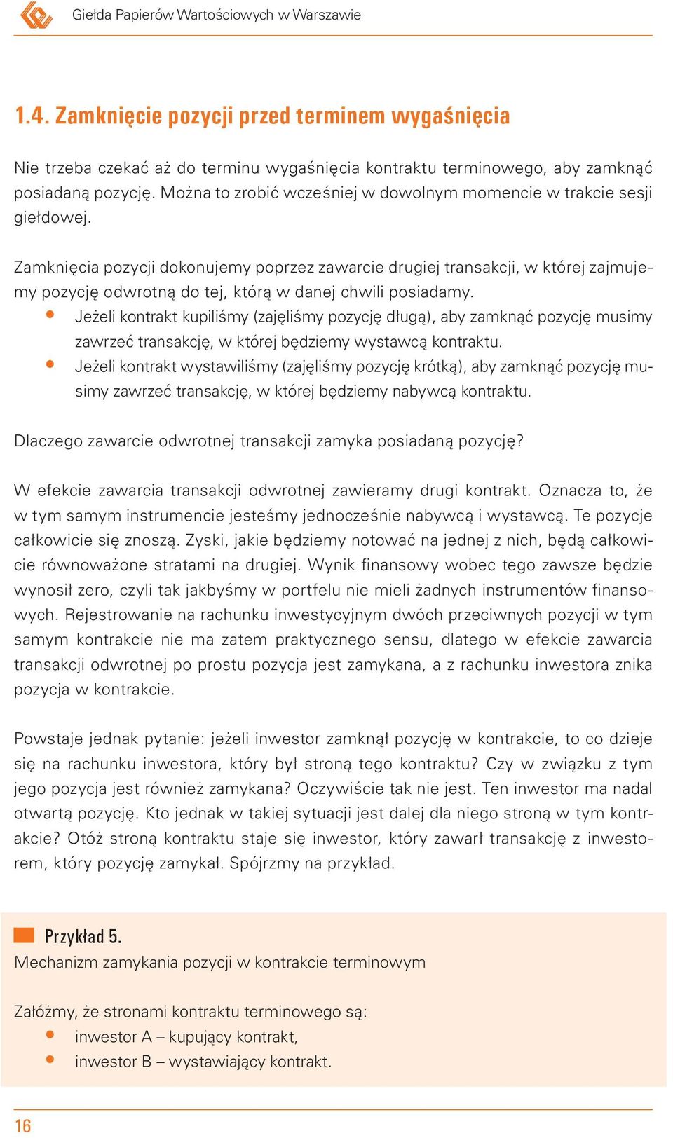 Zamknięcia pozycji dokonujemy poprzez zawarcie drugiej transakcji, w której zajmujemy pozycję odwrotną do tej, którą w danej chwili posiadamy.