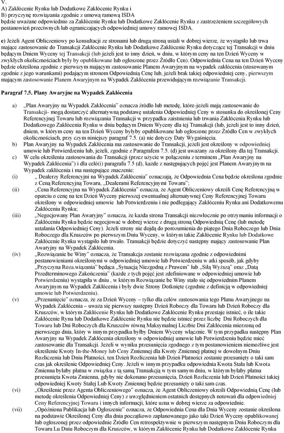 e) Jeżeli Agent Obliczeniowy po konsultacji ze stronami lub drugą stroną ustali w dobrej wierze, że wystąpiło lub trwa mające zastosowanie do Transakcji Zakłócenie Rynku lub Dodatkowe Zakłócenie