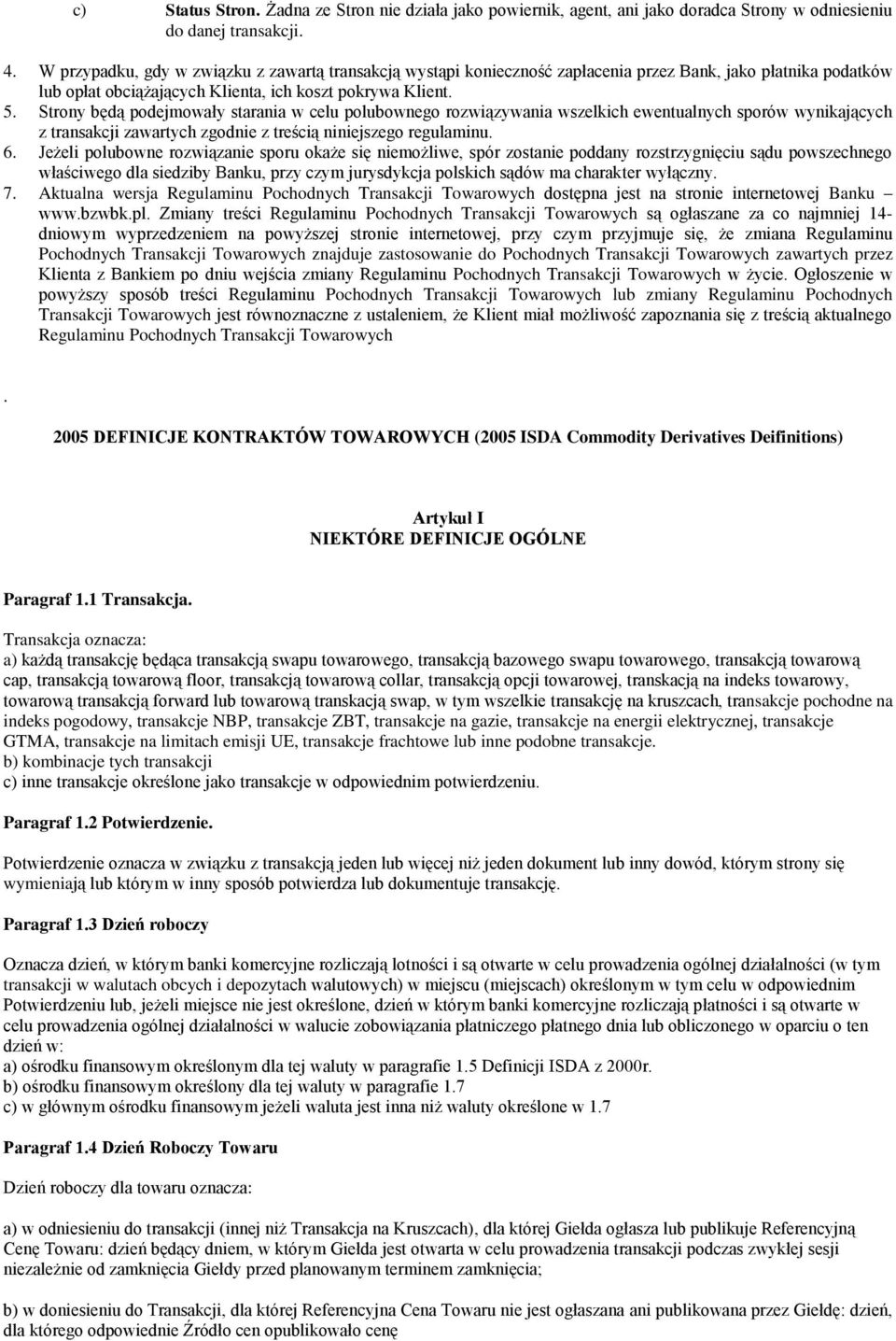 Strony będą podejmowały starania w celu polubownego rozwiązywania wszelkich ewentualnych sporów wynikających z transakcji zawartych zgodnie z treścią niniejszego regulaminu. 6.