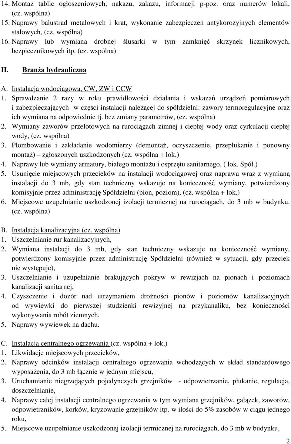 Naprawy lub wymiana drobnej ślusarki w tym zamknięć skrzynek licznikowych, bezpiecznikowych itp. (cz. wspólna) II. Branża hydrauliczna A. Instalacja wodociągowa, CW, ZW i CCW 1.