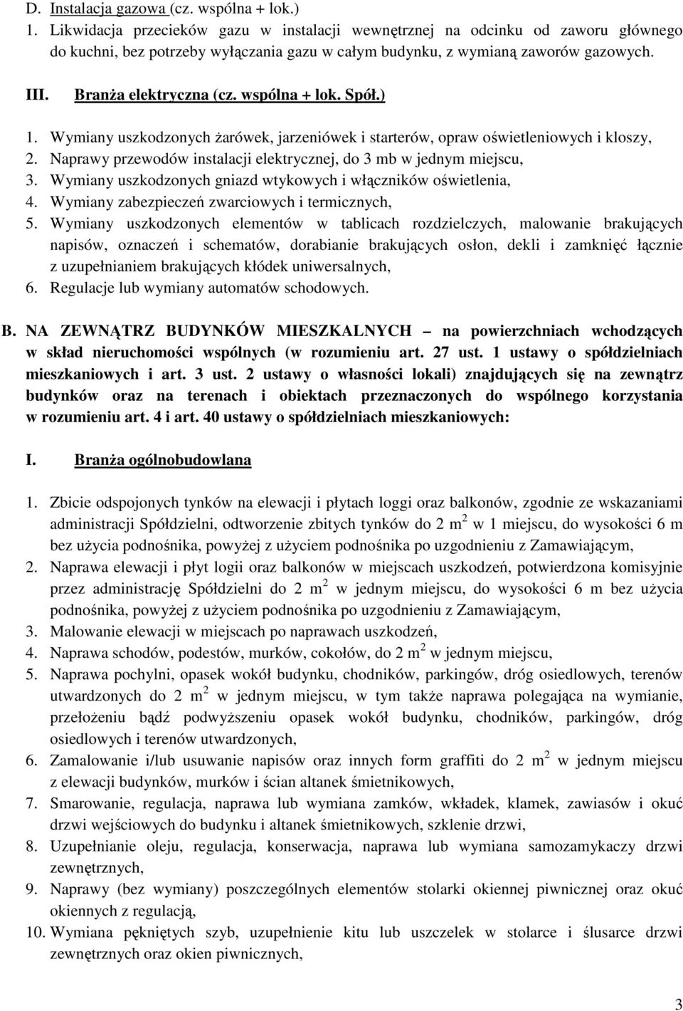 wspólna + lok. Spół.) 1. Wymiany uszkodzonych żarówek, jarzeniówek i starterów, opraw oświetleniowych i kloszy, 2. Naprawy przewodów instalacji elektrycznej, do 3 mb w jednym miejscu, 3.