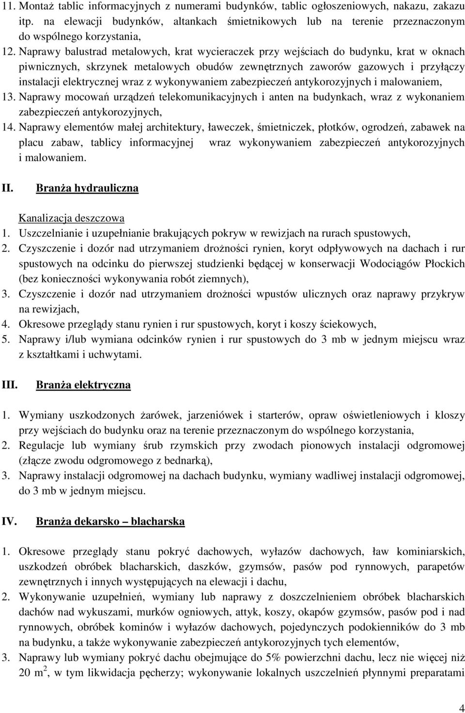 Naprawy balustrad metalowych, krat wycieraczek przy wejściach do budynku, krat w oknach piwnicznych, skrzynek metalowych obudów zewnętrznych zaworów gazowych i przyłączy instalacji elektrycznej wraz