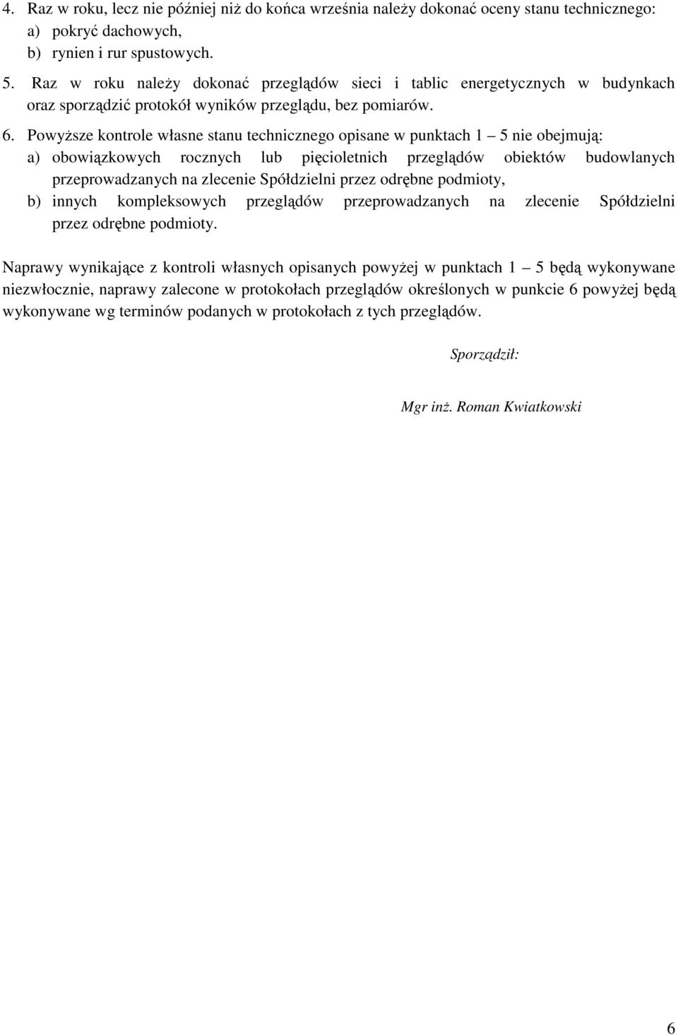 Powyższe kontrole własne stanu technicznego opisane w punktach 1 5 nie obejmują: a) obowiązkowych rocznych lub pięcioletnich przeglądów obiektów budowlanych przeprowadzanych na zlecenie Spółdzielni