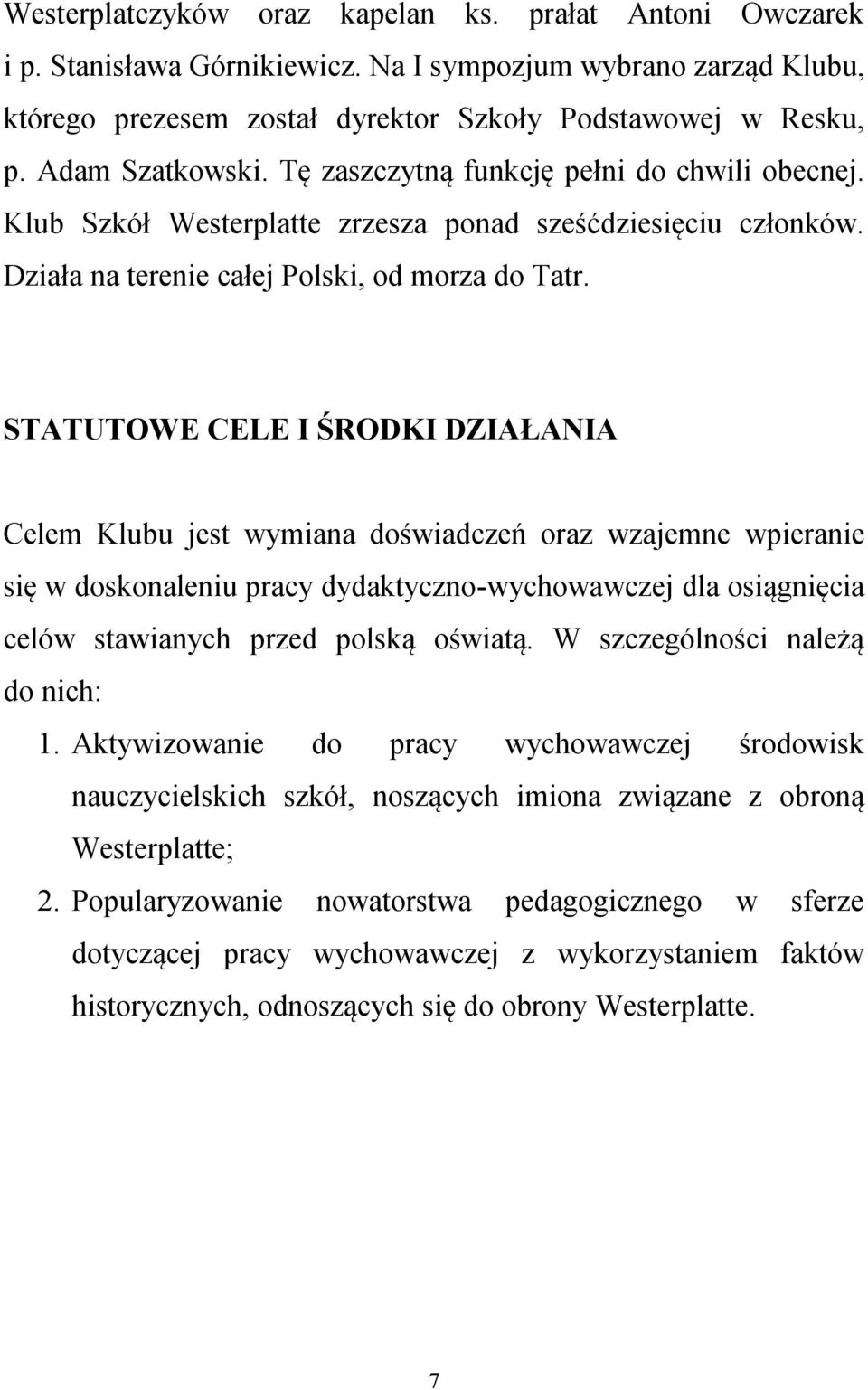 STATUTOWE CELE I ŚRODKI DZIAŁANIA Celem Klubu jest wymiana doświadczeń oraz wzajemne wpieranie się w doskonaleniu pracy dydaktyczno-wychowawczej dla osiągnięcia celów stawianych przed polską oświatą.