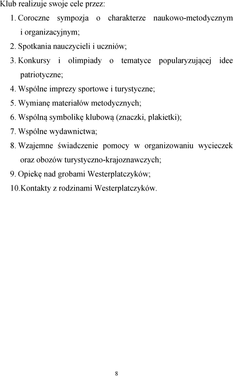 Wspólne imprezy sportowe i turystyczne; 5. Wymianę materiałów metodycznych; 6. Wspólną symbolikę klubową (znaczki, plakietki); 7.