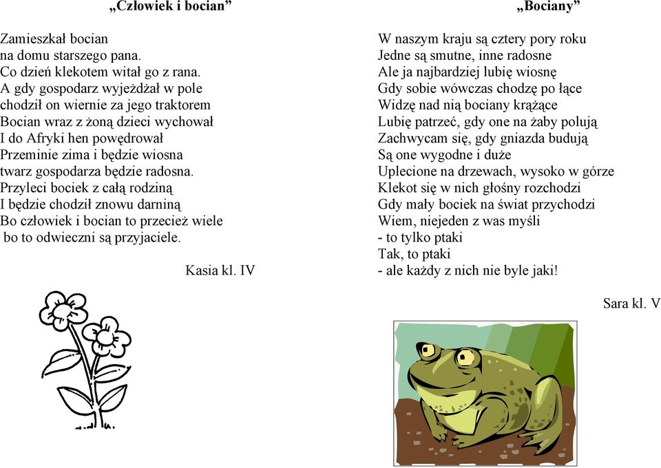 Przyleci bociek z całą rodziną I będzie chodził znowu darniną Bo człowiek i bocian to przecież wiele bo to odwieczni są przyjaciele. Kasia kl.