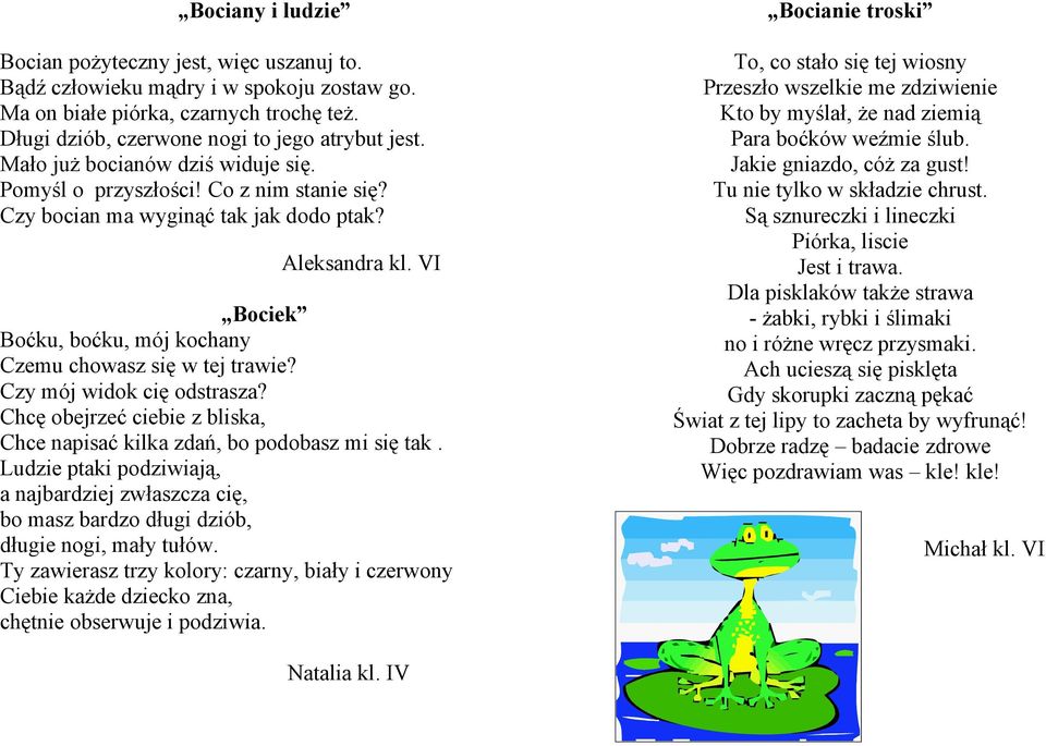 VI Bociek Boćku, boćku, mój kochany Czemu chowasz się w tej trawie? Czy mój widok cię odstrasza? Chcę obejrzeć ciebie z bliska, Chce napisać kilka zdań, bo podobasz mi się tak.