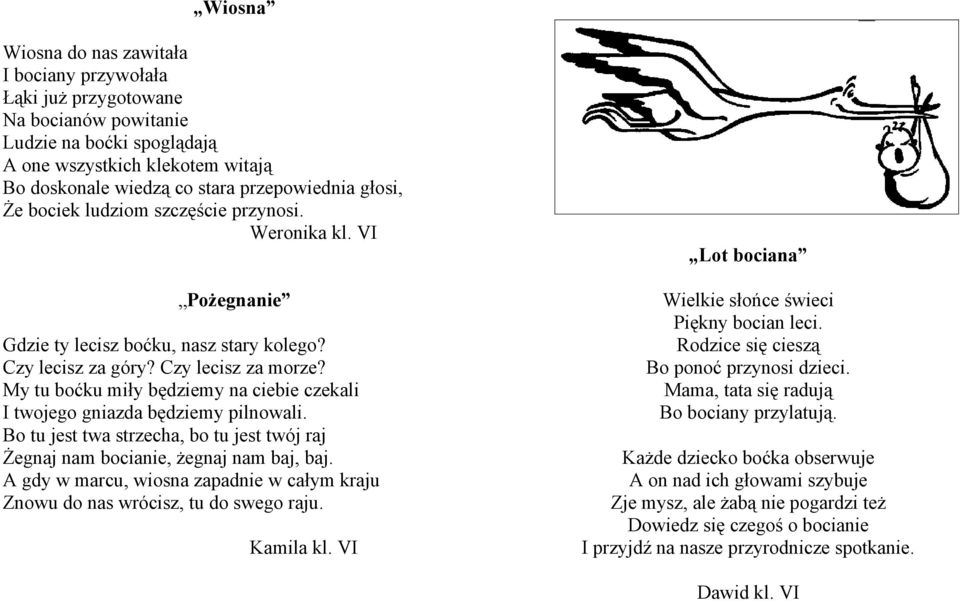 My tu boćku miły będziemy na ciebie czekali I twojego gniazda będziemy pilnowali. Bo tu jest twa strzecha, bo tu jest twój raj Żegnaj nam bocianie, żegnaj nam baj, baj.