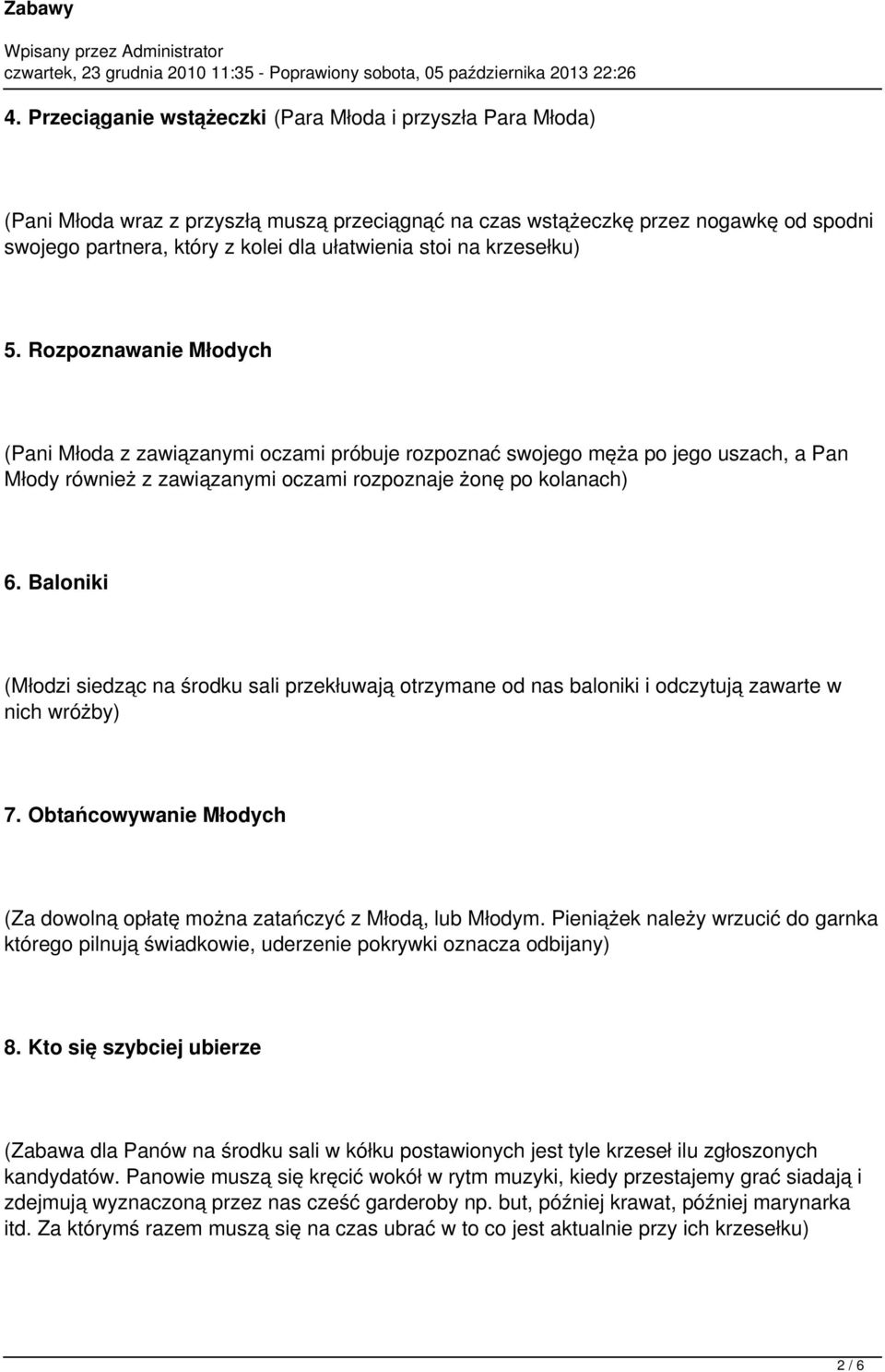 Baloniki (Młodzi siedząc na środku sali przekłuwają otrzymane od nas baloniki i odczytują zawarte w nich wróżby) 7. Obtańcowywanie Młodych (Za dowolną opłatę można zatańczyć z Młodą, lub Młodym.