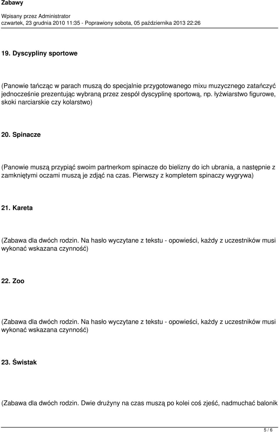 Spinacze (Panowie muszą przypiąć swoim partnerkom spinacze do bielizny do ich ubrania, a następnie z zamkniętymi oczami muszą je zdjąć na czas. Pierwszy z kompletem spinaczy wygrywa) 21.