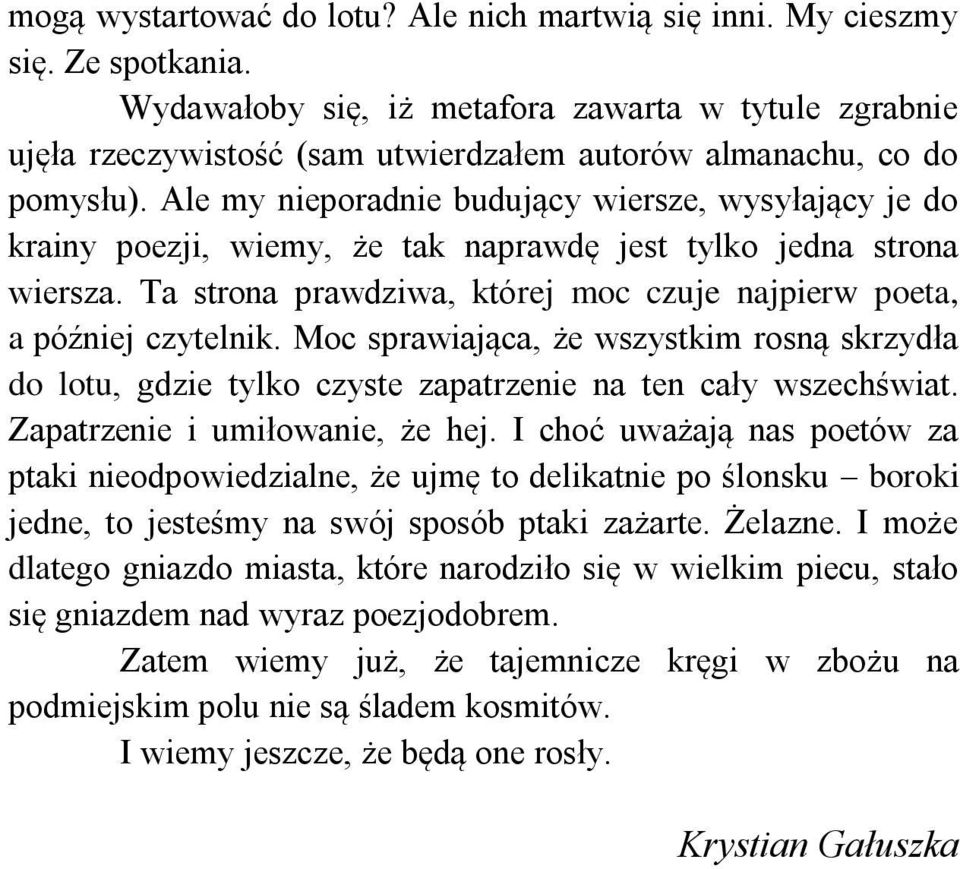 Ale my nieporadnie budujący wiersze, wysyłający je do krainy poezji, wiemy, że tak naprawdę jest tylko jedna strona wiersza. Ta strona prawdziwa, której moc czuje najpierw poeta, a później czytelnik.