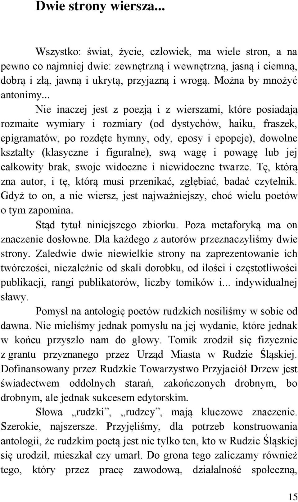 .. Nie inaczej jest z poezją i z wierszami, które posiadają rozmaite wymiary i rozmiary (od dystychów, haiku, fraszek, epigramatów, po rozdęte hymny, ody, eposy i epopeje), dowolne kształty