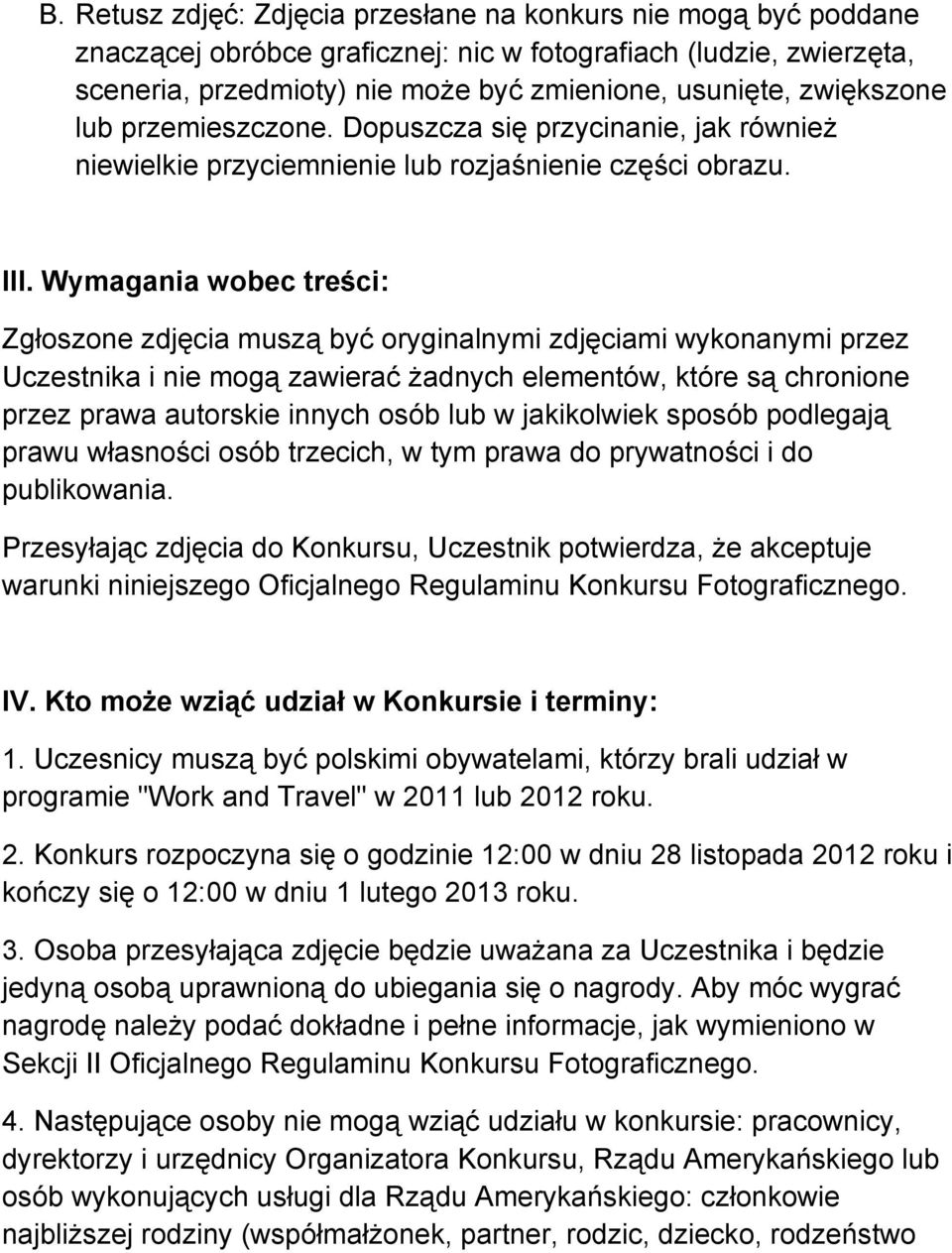 Wymagania wobec treści: Zgłoszone zdjęcia muszą być oryginalnymi zdjęciami wykonanymi przez Uczestnika i nie mogą zawierać żadnych elementów, które są chronione przez prawa autorskie innych osób lub