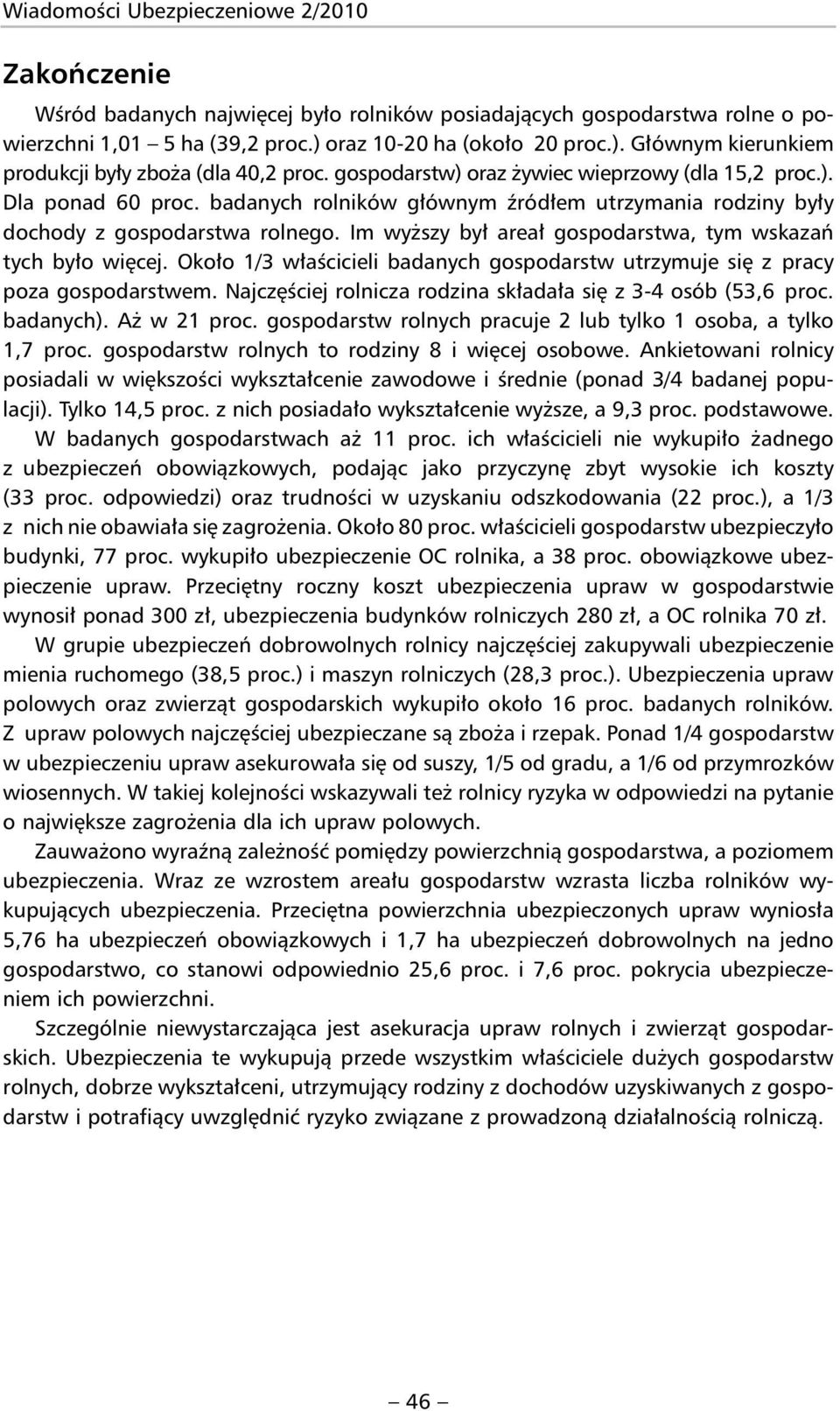 badanych rolników głównym źródłem utrzymania rodziny były dochody z gospodarstwa rolnego. Im wyższy był areał gospodarstwa, tym wskazań tych było więcej.