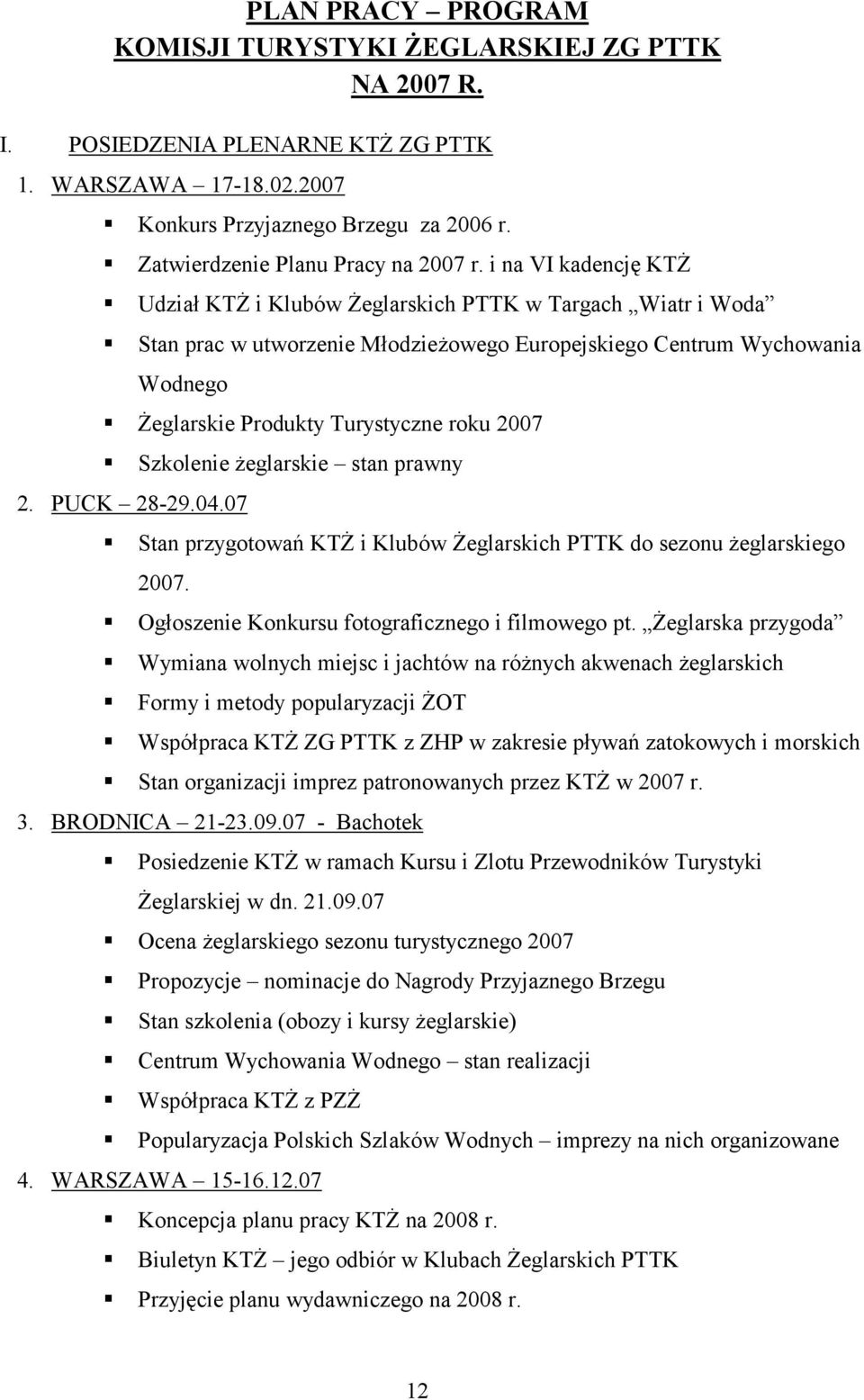 i na VI kadencję KTŻ Udział KTŻ i Klubów Żeglarskich PTTK w Targach Wiatr i Woda Stan prac w utworzenie Młodzieżowego Europejskiego Centrum Wychowania Wodnego Żeglarskie Produkty Turystyczne roku