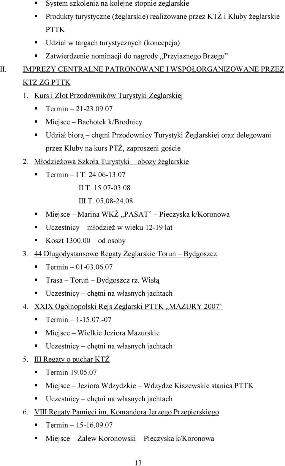 07 Miejsce Bachotek k/brodnicy Udział biorą chętni Przodownicy Turystyki Żeglarskiej oraz delegowani przez Kluby na kurs PTŻ, zaproszeni goście 2.