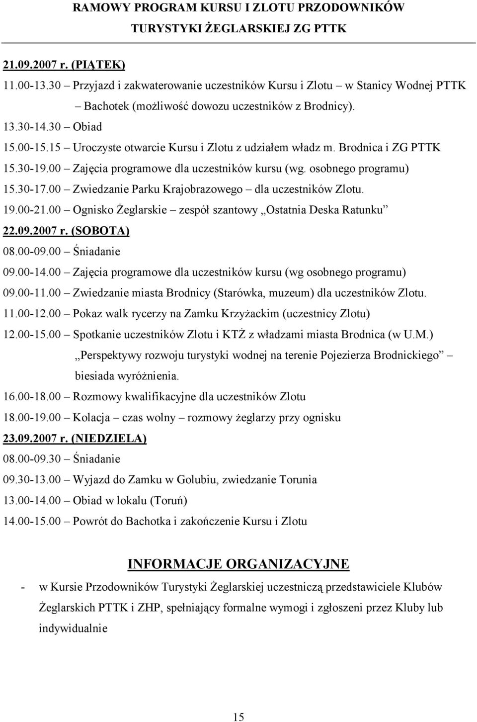 15 Uroczyste otwarcie Kursu i Zlotu z udziałem władz m. Brodnica i ZG PTTK 15.30-19.00 Zajęcia programowe dla uczestników kursu (wg. osobnego programu) 15.30-17.