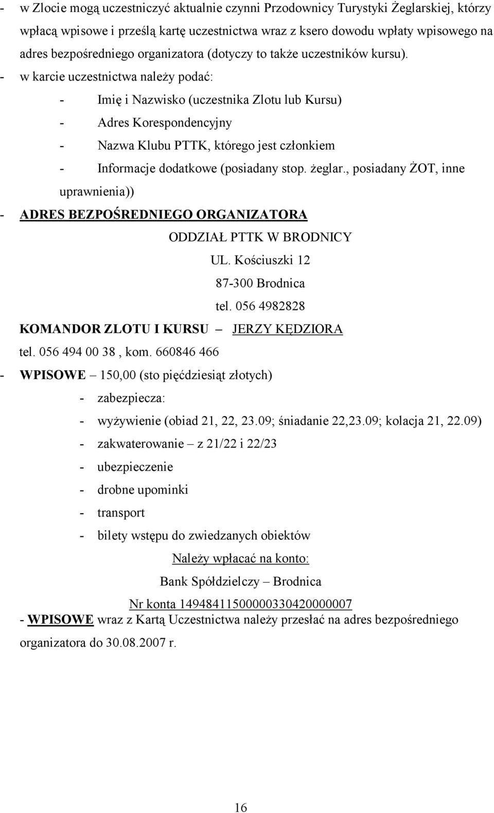 - w karcie uczestnictwa należy podać: - Imię i Nazwisko (uczestnika Zlotu lub Kursu) - Adres Korespondencyjny - Nazwa Klubu PTTK, którego jest członkiem - Informacje dodatkowe (posiadany stop. żeglar.