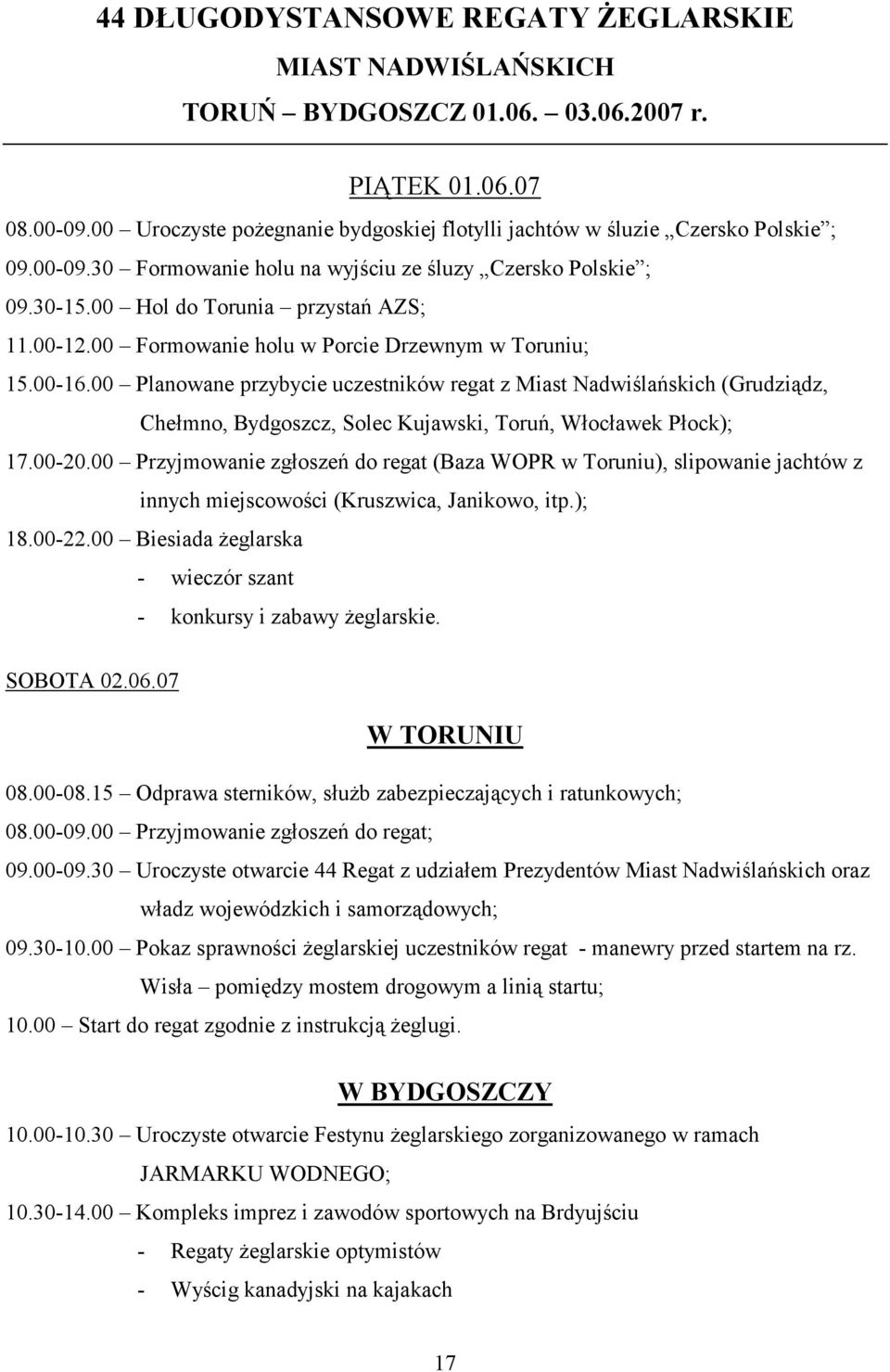 00 Formowanie holu w Porcie Drzewnym w Toruniu; 15.00-16.00 Planowane przybycie uczestników regat z Miast Nadwiślańskich (Grudziądz, Chełmno, Bydgoszcz, Solec Kujawski, Toruń, Włocławek Płock); 17.