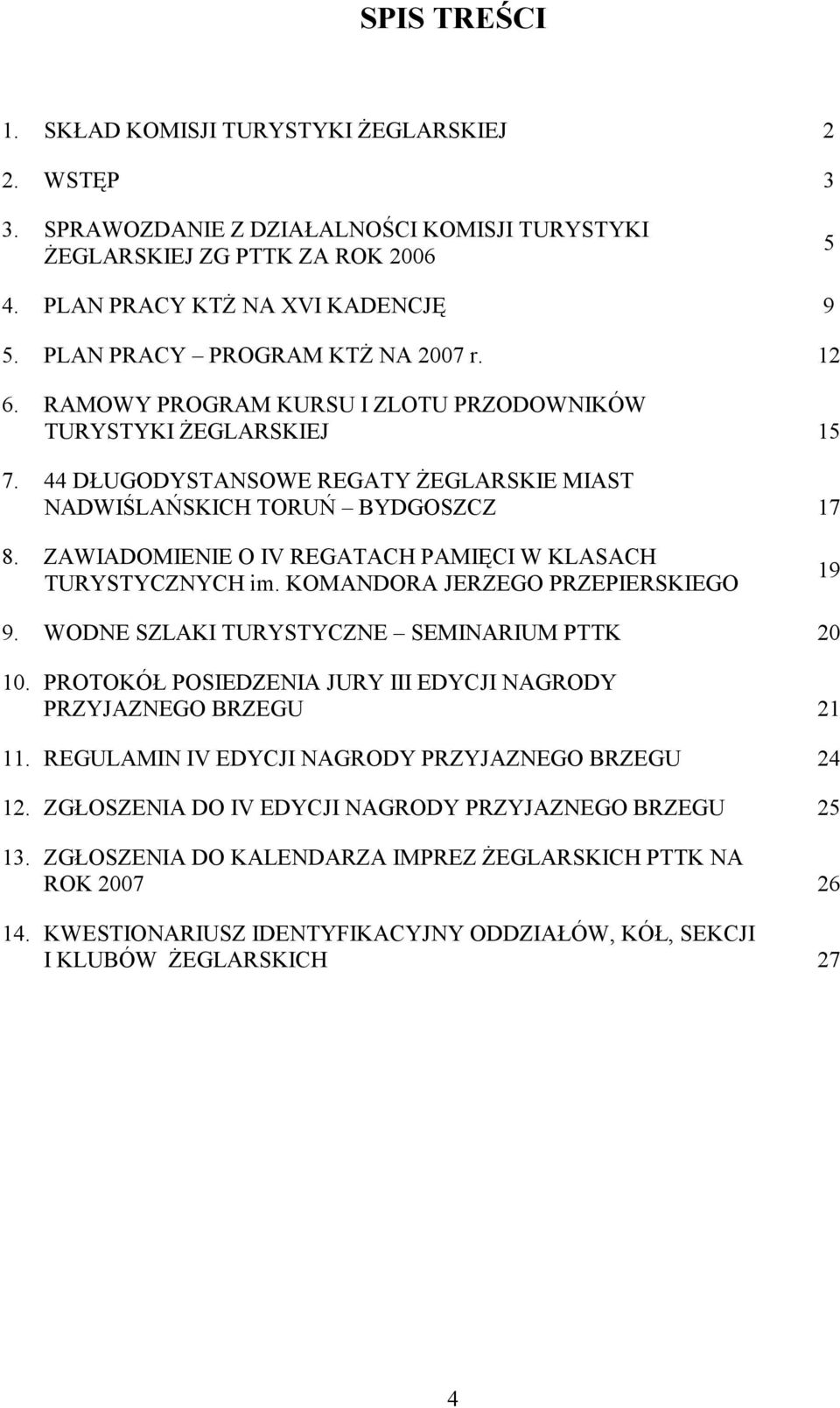 ZAWIADOMIENIE O IV REGATACH PAMIĘCI W KLASACH TURYSTYCZNYCH im. KOMANDORA JERZEGO PRZEPIERSKIEGO 19 9. WODNE SZLAKI TURYSTYCZNE SEMINARIUM PTTK 20 10.