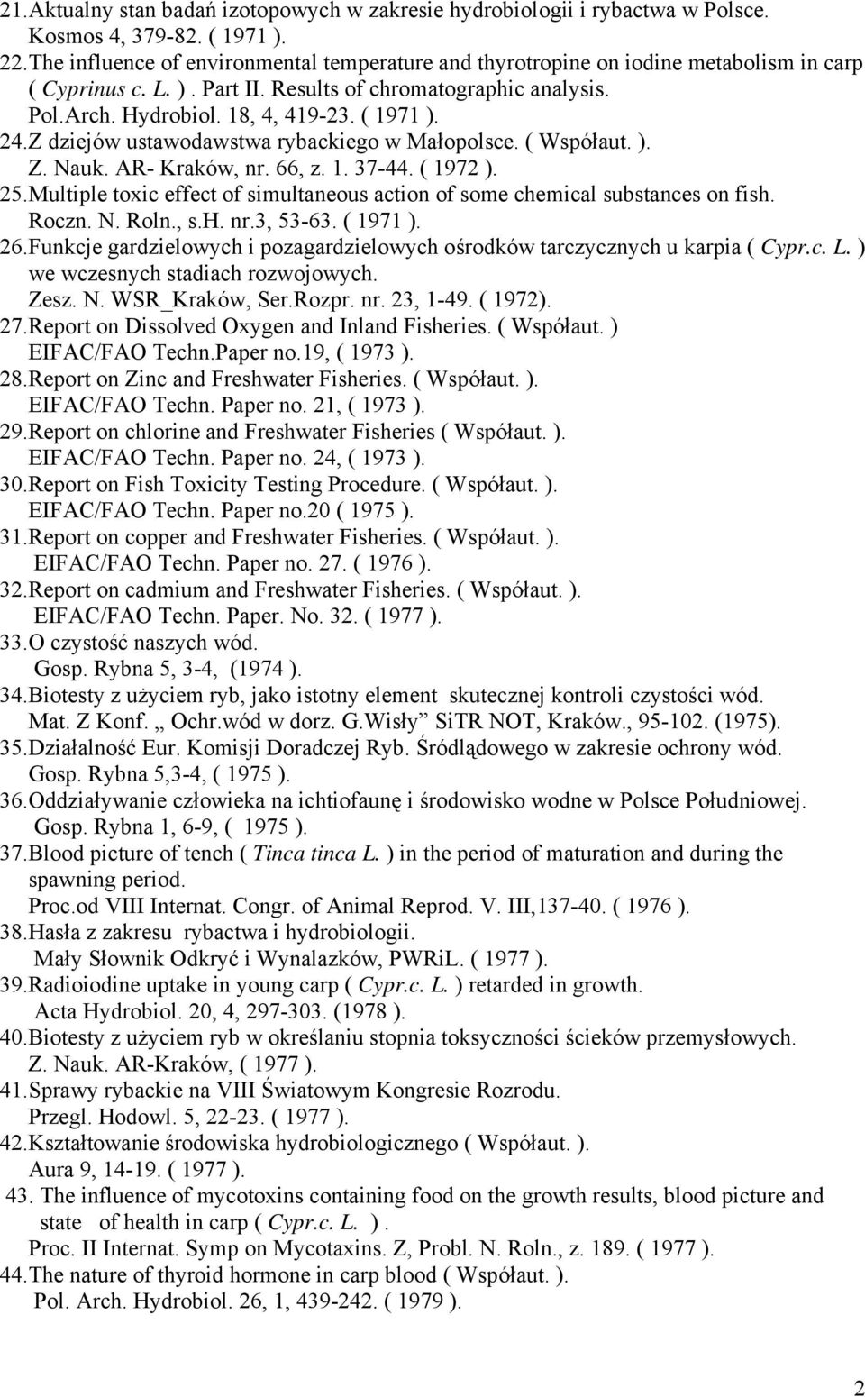 24.Z dziejów ustawodawstwa rybackiego w Małopolsce. ( Współaut. ). Z. Nauk. AR- Kraków, nr. 66, z. 1. 37-44. ( 1972 ). 25.