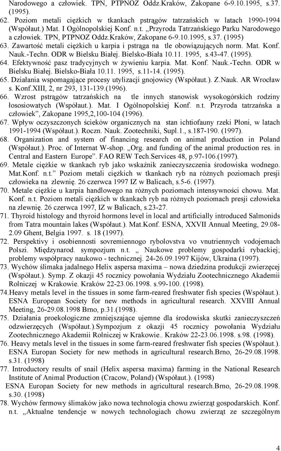 Zawartość metali ciężkich u karpia i pstrąga na tle obowiązujących norm. Mat. Konf. Nauk.-Techn. ODR w Bielsku Białej. Bielsko-Biała 10.11. 1995, s.43-47. (1995). 64.