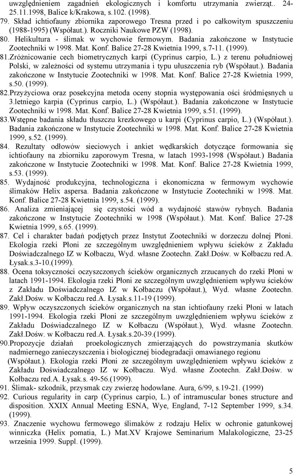 Badania zakończone w Instytucie Zootechniki w 1998. Mat. Konf. Balice 27-28 Kwietnia 1999, s.7-11. (1999). 81.Zróżnicowanie cech biometrycznych karpi (Cyprinus carpio, L.