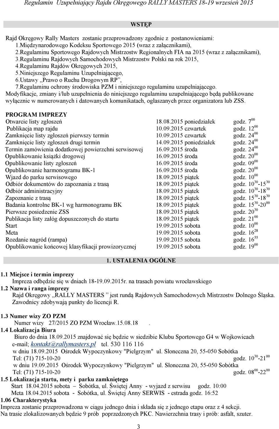 Niniejszego Regulaminu Uzupełniającego, 6.Ustawy Prawo o Ruchu Drogowym RP, 7.Regulaminu ochrony środowiska PZM i niniejszego regulaminu uzupełniającego.