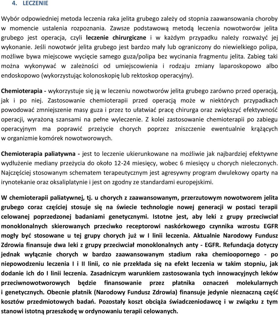 Jeśli nowotwór jelita grubego jest bardzo mały lub ograniczony do niewielkiego polipa, możliwe bywa miejscowe wycięcie samego guza/polipa bez wycinania fragmentu jelita.