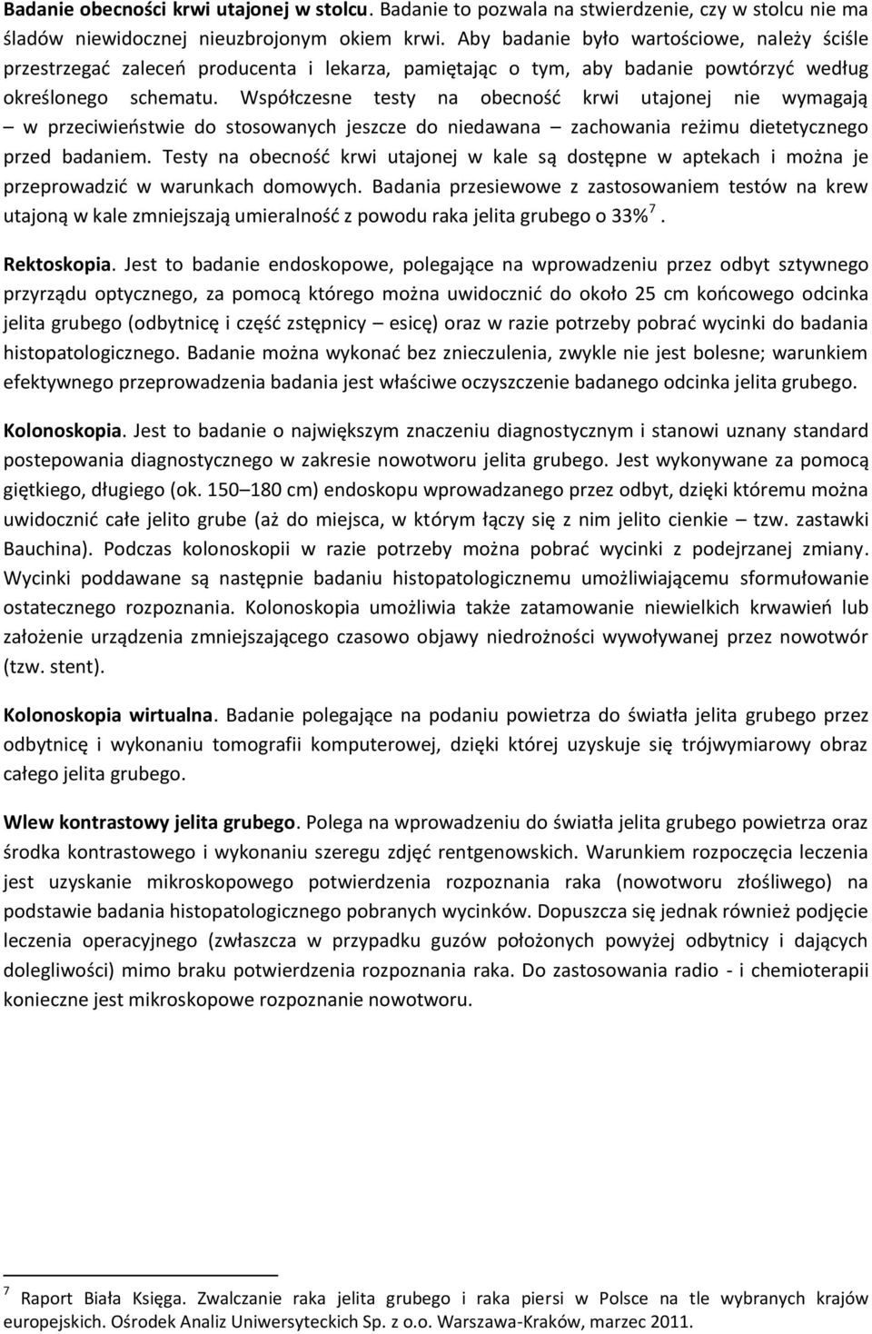 Współczesne testy na obecność krwi utajonej nie wymagają w przeciwieństwie do stosowanych jeszcze do niedawana zachowania reżimu dietetycznego przed badaniem.