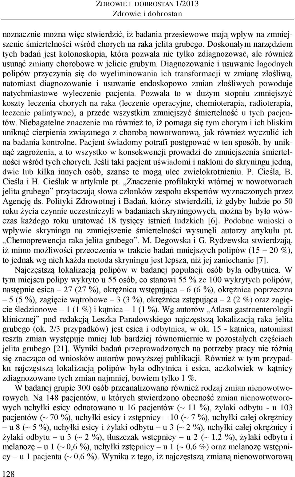 Diagnozowanie i usuwanie łagodnych polipów przyczynia się do wyeliminowania ich transformacji w zmianę złośliwą, natomiast diagnozowanie i usuwanie endoskopowo zmian złośliwych powoduje