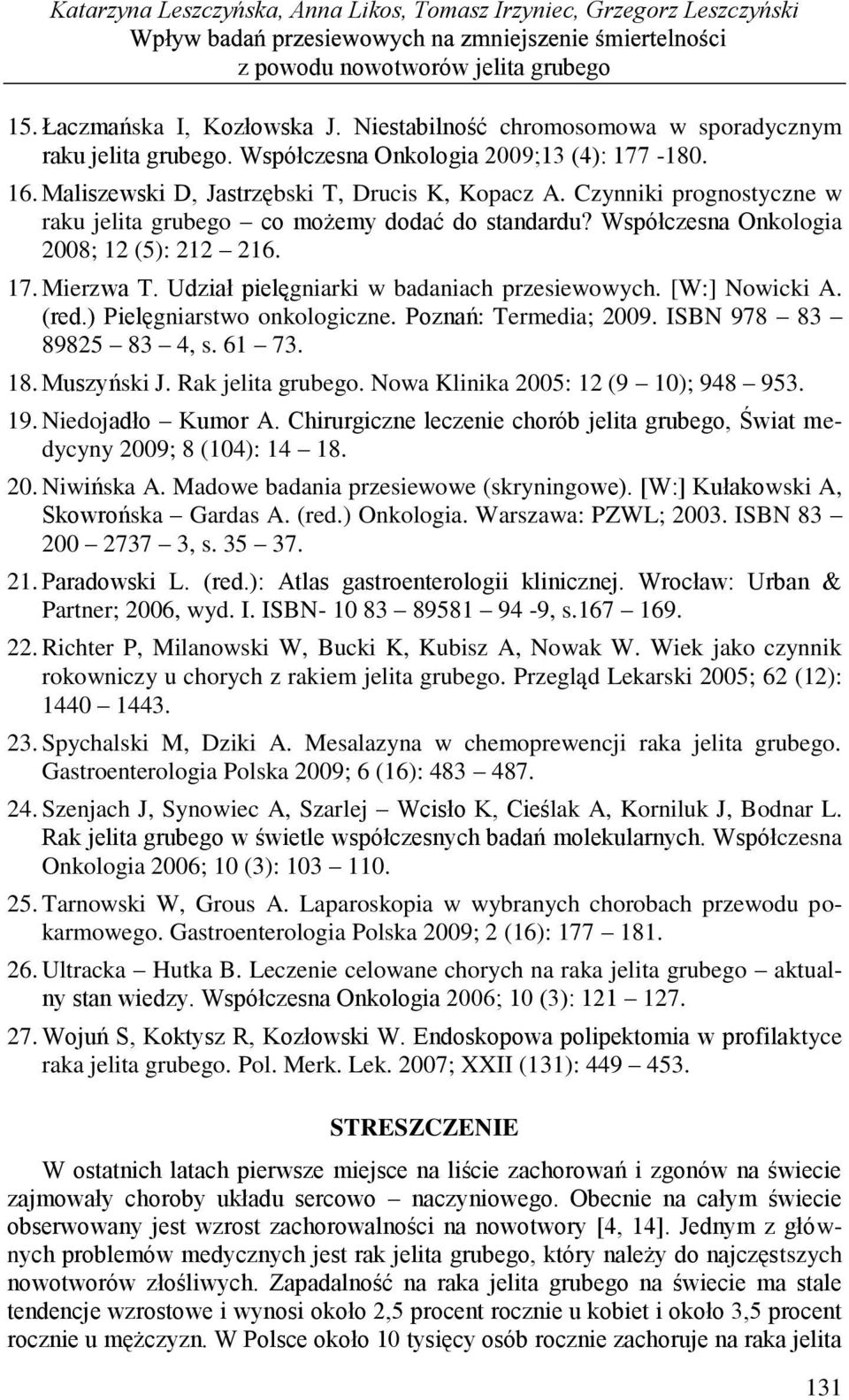 Czynniki prognostyczne w raku jelita grubego co możemy dodać do standardu? Współczesna Onkologia 2008; 12 (5): 212 216. 17. Mierzwa T. Udział pielegniarki w badaniach przesiewowych. [W:] Nowicki A.