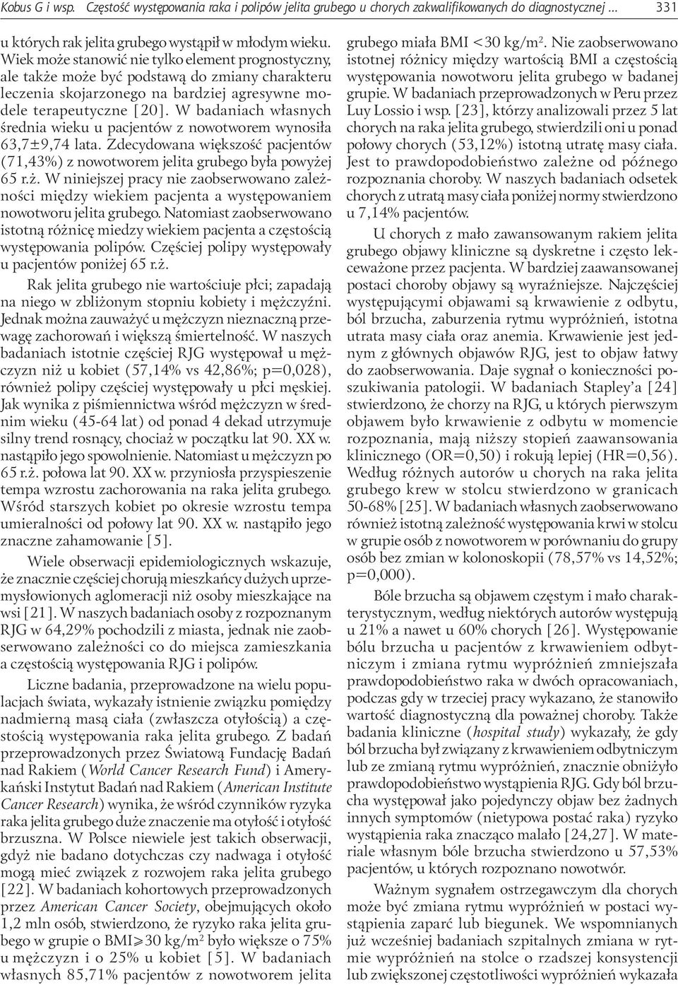 W badaniach własnych średnia wieku u pacjentów z nowotworem wynosiła 63,7±9,74 lata. Zdecydowana większość pacjentów (71,43%) z nowotworem jelita grubego była powyże