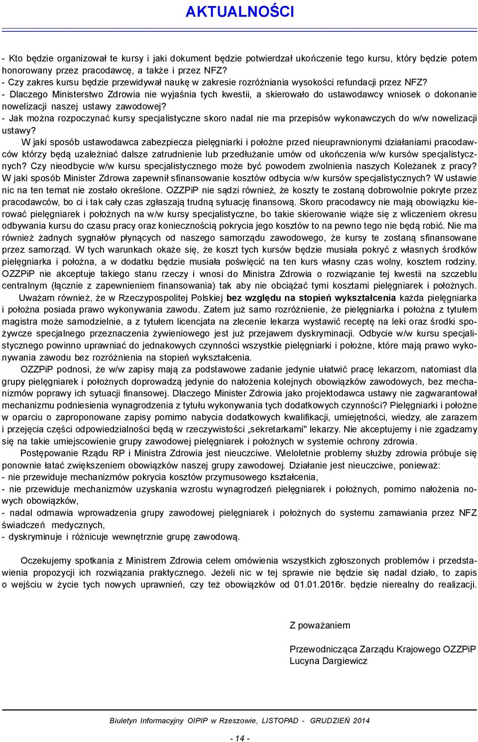 - Dlaczego Ministerstwo Zdrowia nie wyjaśnia tych kwestii, a skierowało do ustawodawcy wniosek o dokonanie nowelizacji naszej ustawy zawodowej?